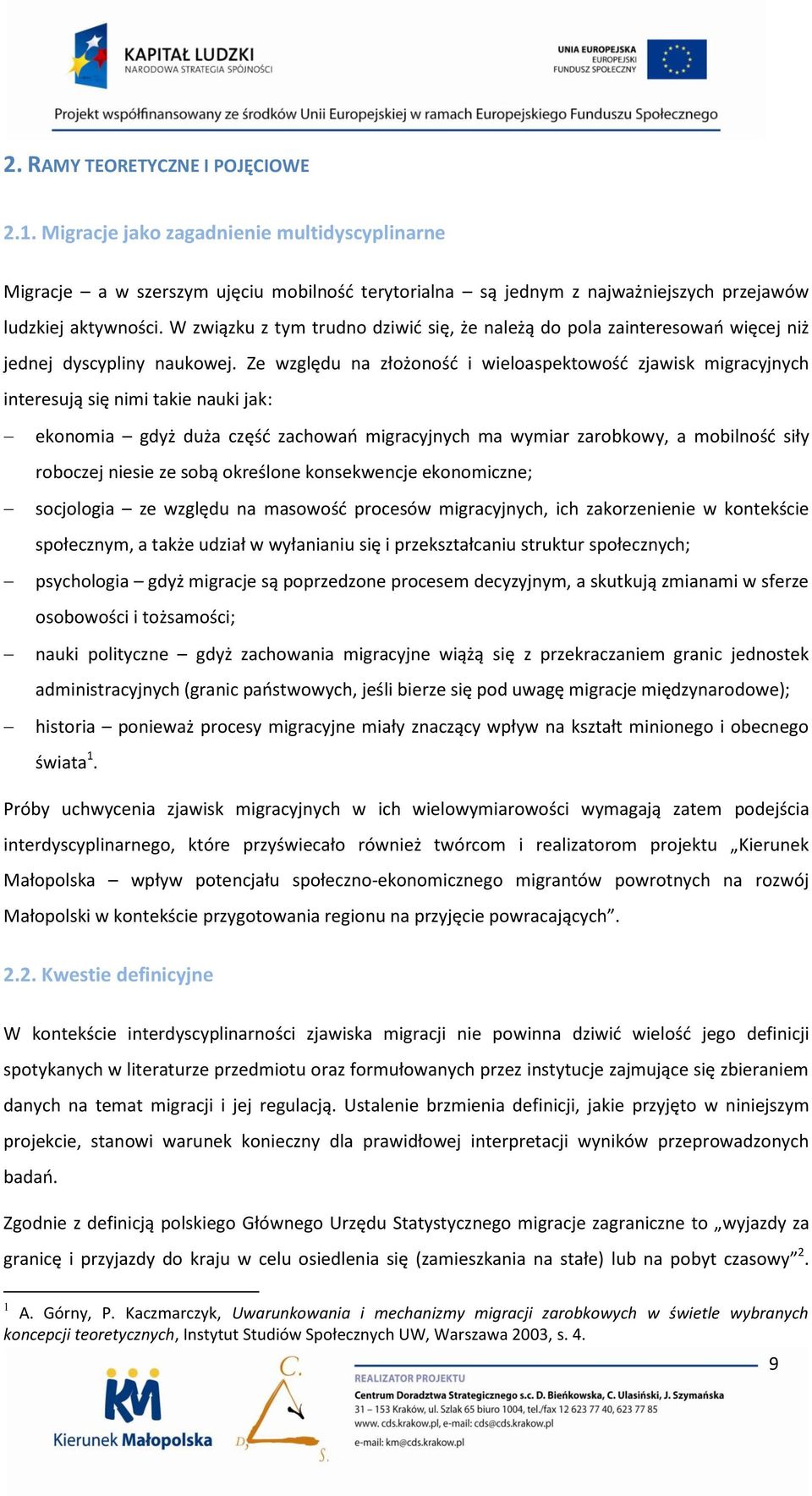 Ze względu na złożonośd i wieloaspektowośd zjawisk migracyjnych interesują się nimi takie nauki jak: ekonomia gdyż duża częśd zachowao migracyjnych ma wymiar zarobkowy, a mobilnośd siły roboczej