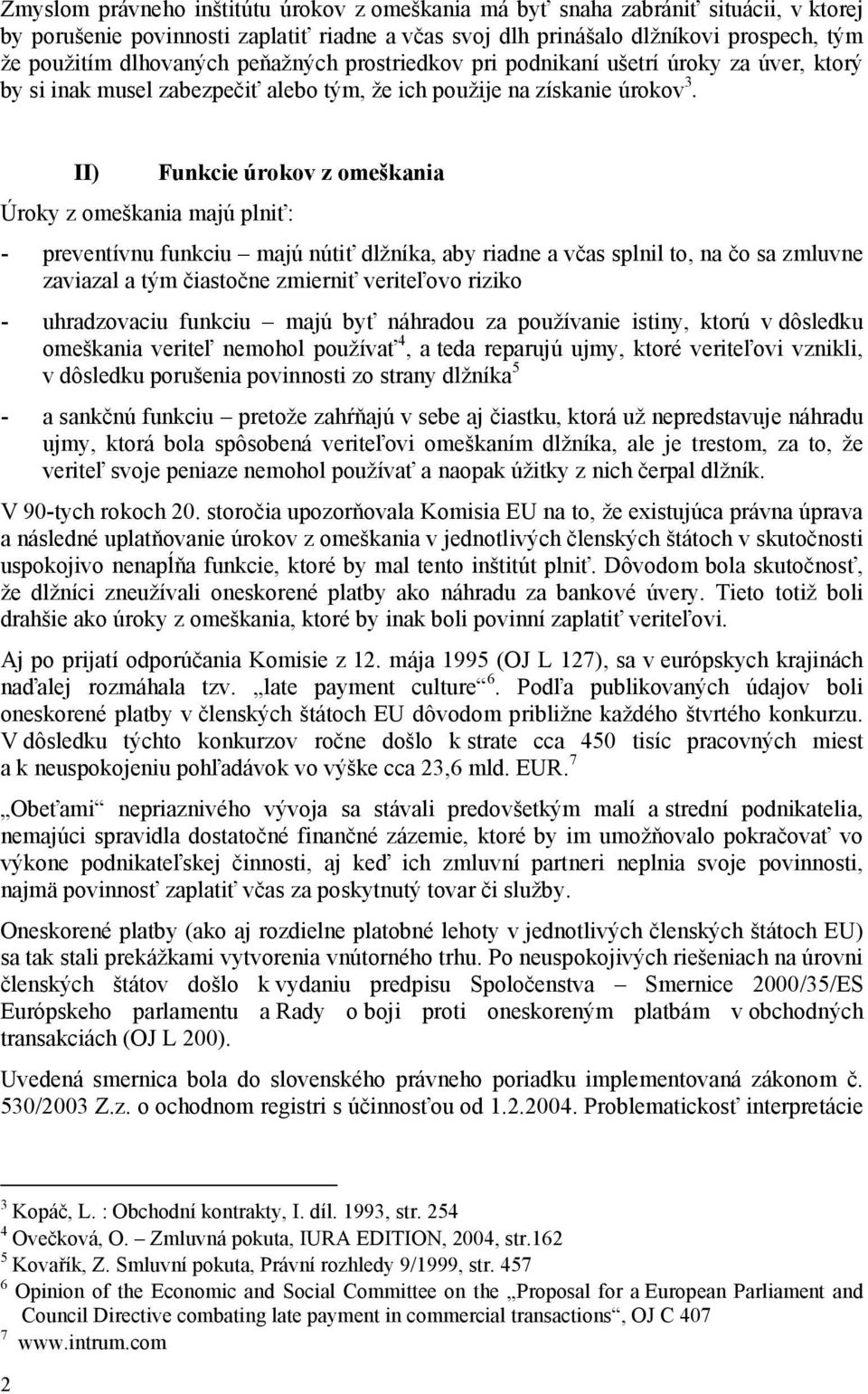 II) Úroky z omeškania majú plniť: Funkcie úrokov z omeškania - preventívnu funkciu majú nútiť dlžníka, aby riadne a včas splnil to, na čo sa zmluvne zaviazal a tým čiastočne zmierniť veriteľovo