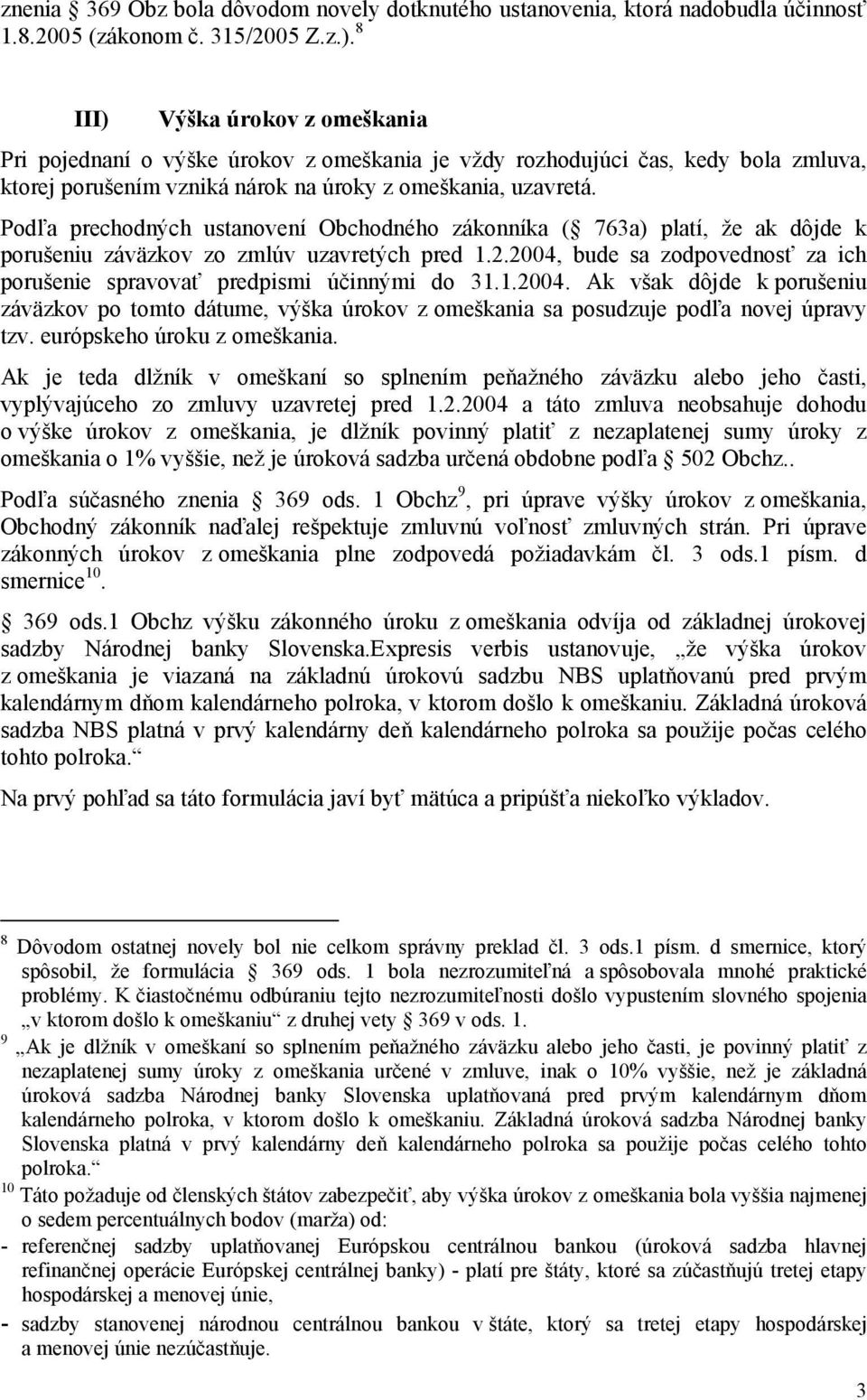 Podľa prechodných ustanovení Obchodného zákonníka ( 763a) platí, že ak dôjde k porušeniu záväzkov zo zmlúv uzavretých pred 1.2.