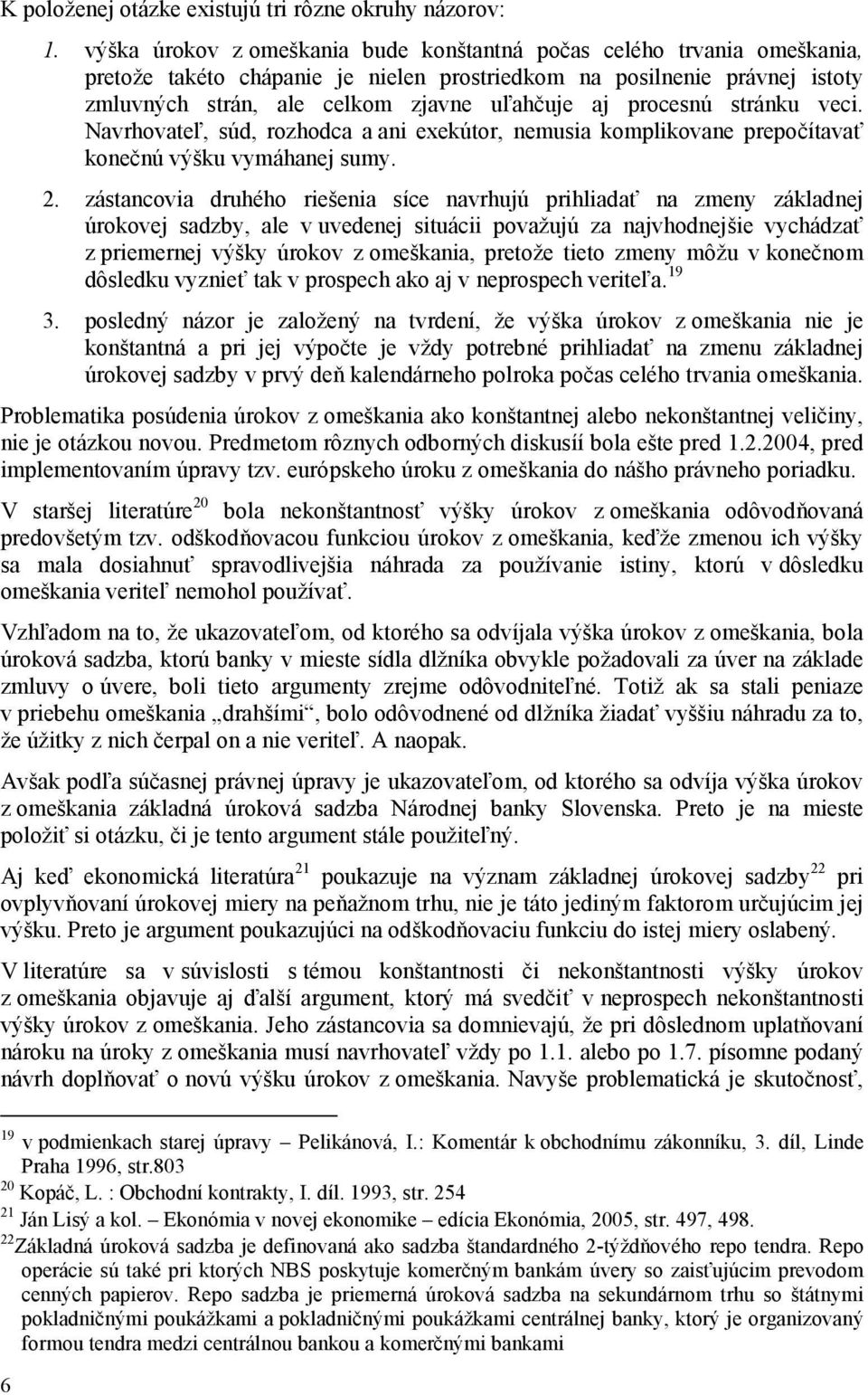 procesnú stránku veci. Navrhovateľ, súd, rozhodca a ani exekútor, nemusia komplikovane prepočítavať konečnú výšku vymáhanej sumy. 2.