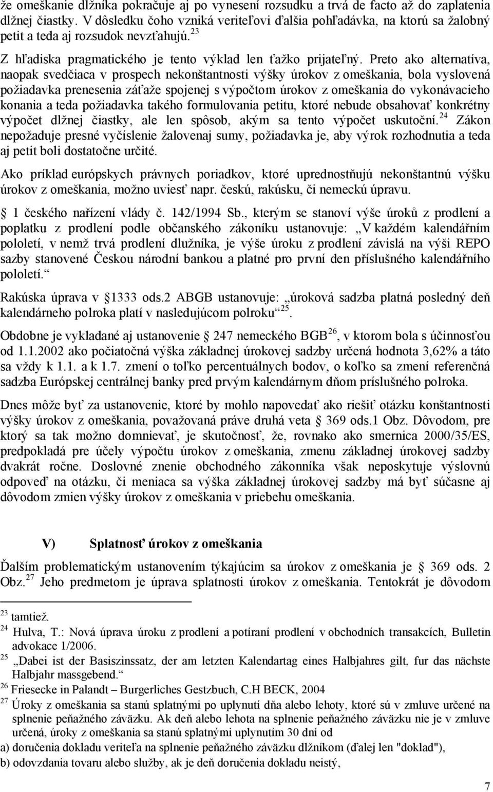 Preto ako alternatíva, naopak svedčiaca v prospech nekonštantnosti výšky úrokov z omeškania, bola vyslovená požiadavka prenesenia záťaže spojenej s výpočtom úrokov z omeškania do vykonávacieho