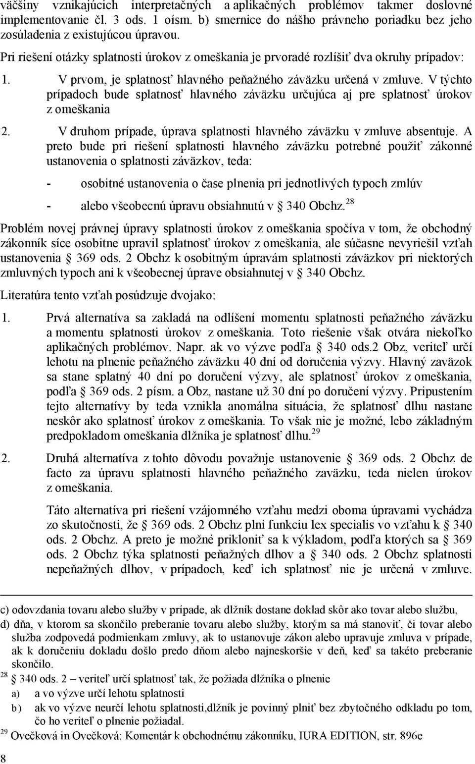 V týchto prípadoch bude splatnosť hlavného záväzku určujúca aj pre splatnosť úrokov z omeškania 2. V druhom prípade, úprava splatnosti hlavného záväzku v zmluve absentuje.