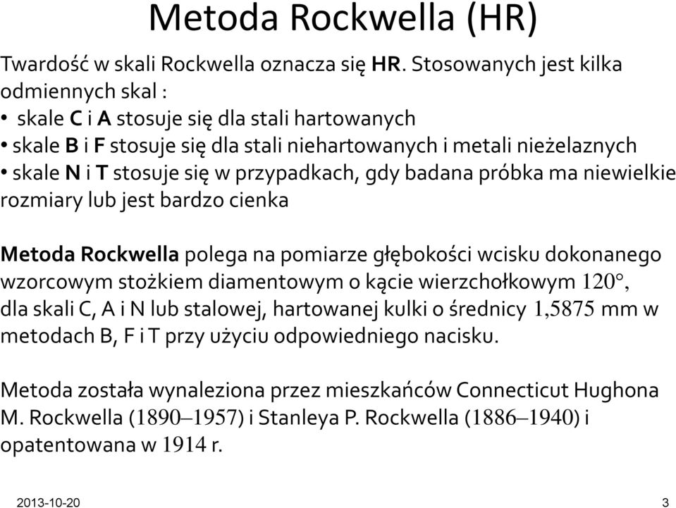 przypadkach, gdy badana próbka ma niewielkie rozmiary lub jest bardzo cienka Metoda Rockwella polega na pomiarze głębokości wcisku dokonanego wzorcowym stożkiem diamentowym o kącie