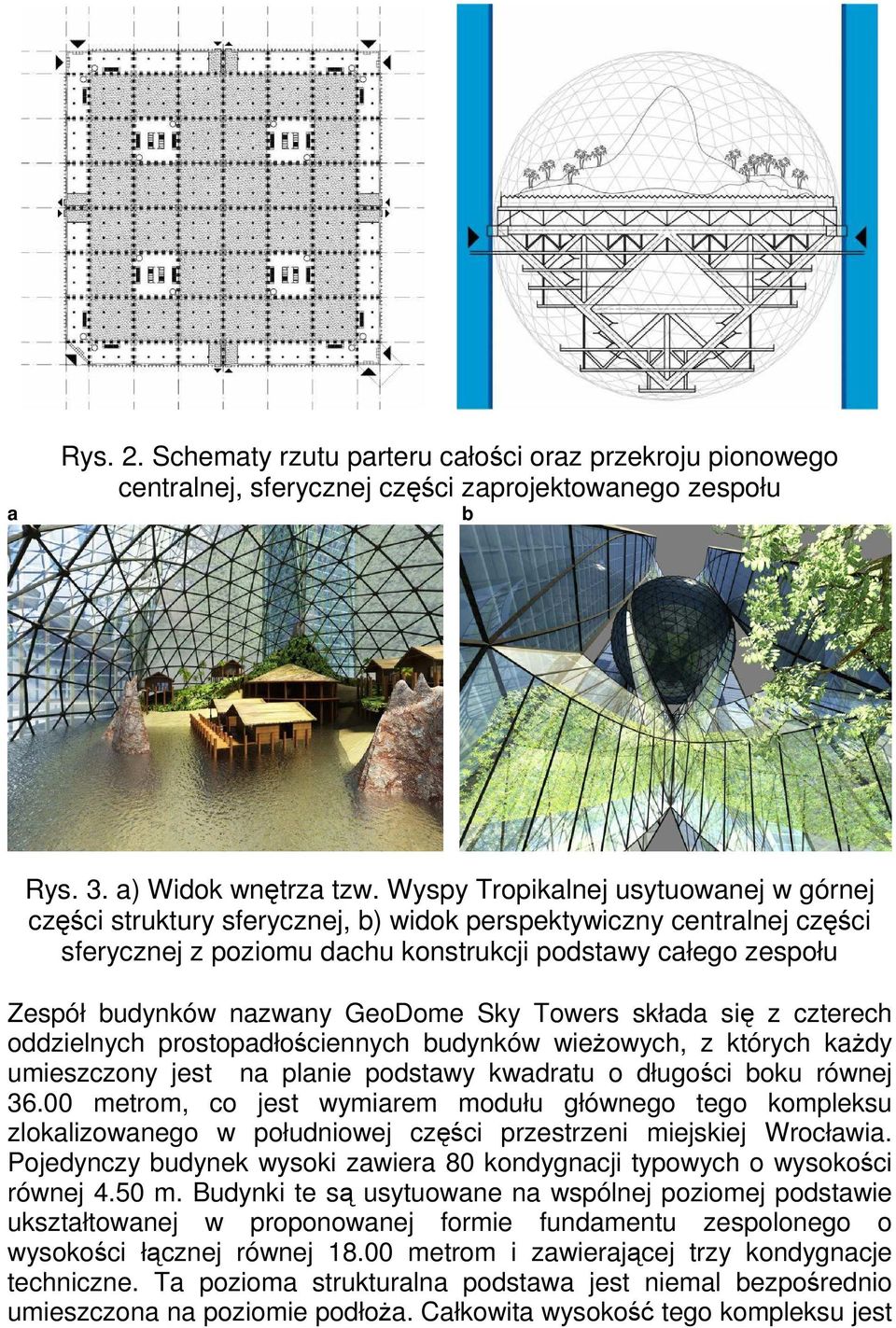 GeoDome Sky Towers składa się z czterech oddzielnych prostopadłościennych budynków wieżowych, z których każdy umieszczony jest na planie podstawy kwadratu o długości boku równej 36.