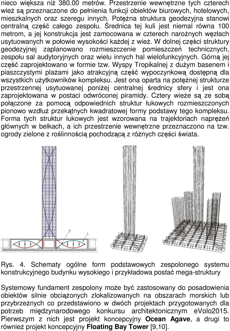 Średnica tej kuli jest niemal równa 100 metrom, a jej konstrukcja jest zamocowana w czterech narożnych węzłach usytuowanych w połowie wysokości każdej z wież.