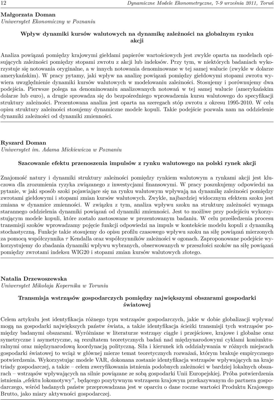 Przy tym, w niektórych badaniach wykorzystuje się notowania oryginalne, a w innych notowania denominowane w tej samej walucie (zwykle w dolarze amerykańskim).