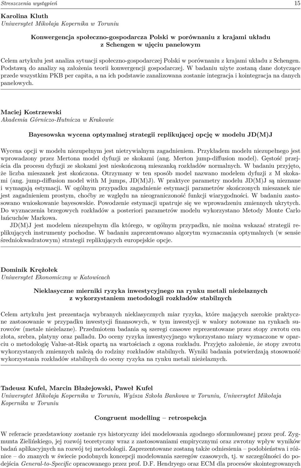 W badaniu użyte zostaną dane dotyczące przede wszystkim PKB per capita, a na ich podstawie zanalizowana zostanie integracja i kointegracja na danych panelowych.