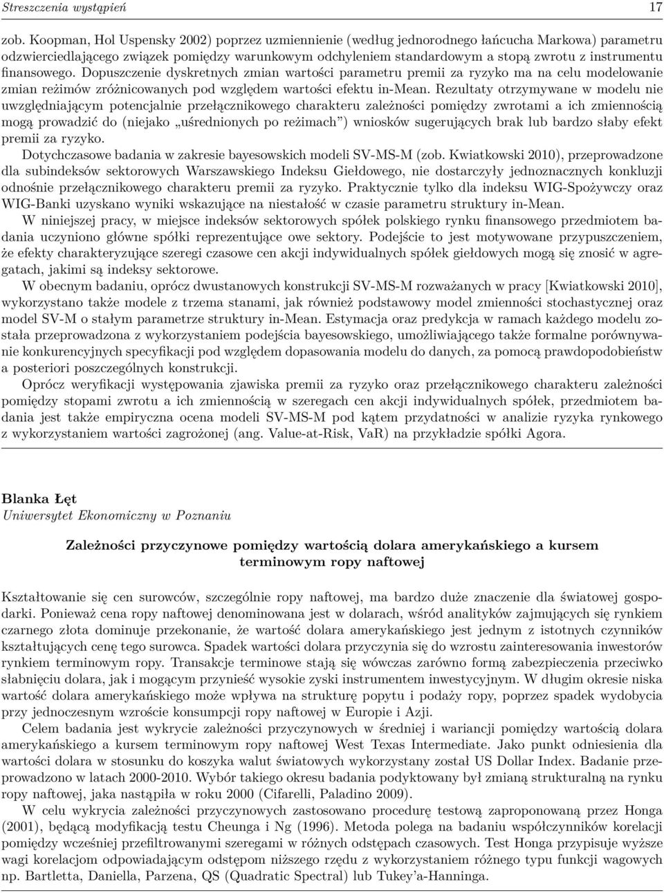 finansowego. Dopuszczenie dyskretnych zmian wartości parametru premii za ryzyko ma na celu modelowanie zmian reżimów zróżnicowanych pod względem wartości efektu in-mean.