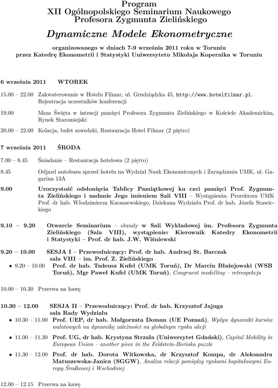 Rejestracja uczestników konferencji 19.00 Msza Święta w intencji pamięci Profesora Zygmunta Zielińskiego w Kościele Akademickim, Rynek Staromiejski 20.00 22.