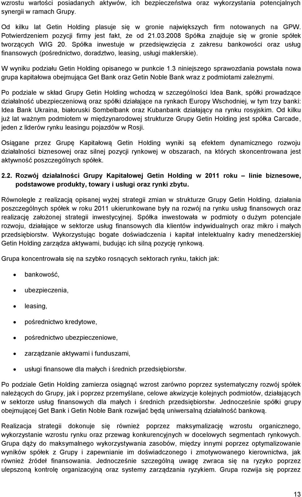 Spółka inwestuje w przedsięwzięcia z zakresu bankowości oraz usług finansowych (pośrednictwo, doradztwo, leasing, usługi maklerskie). W wyniku podziału Getin Holding opisanego w punkcie 1.