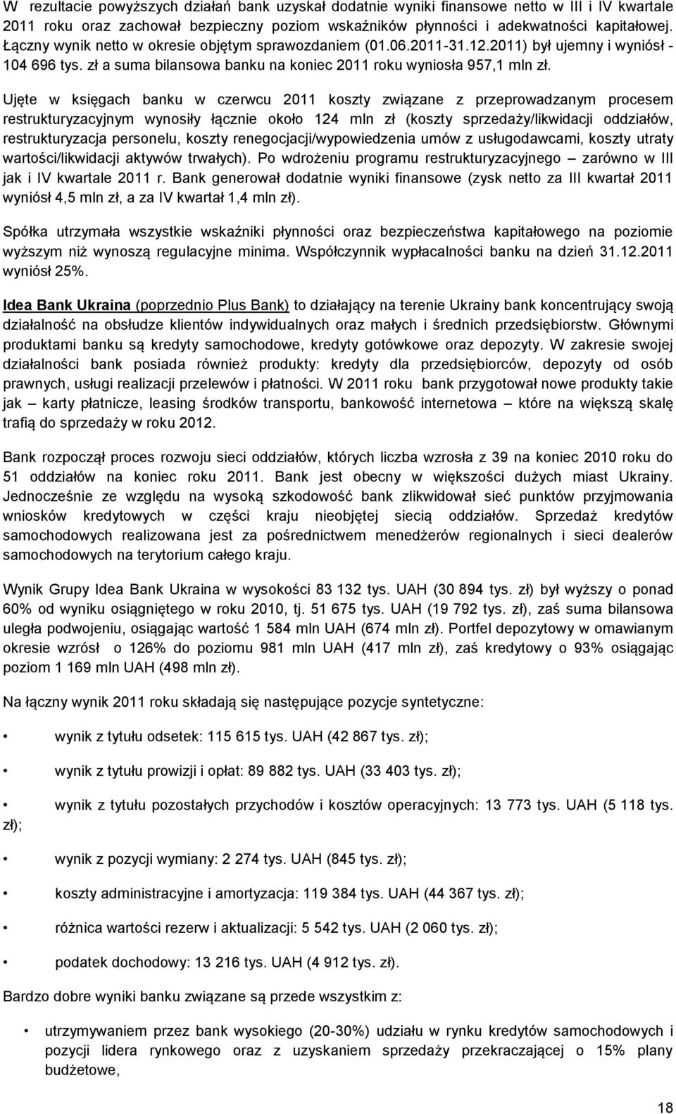 Ujęte w księgach banku w czerwcu 2011 koszty związane z przeprowadzanym procesem restrukturyzacyjnym wynosiły łącznie około 124 mln zł (koszty sprzedaży/likwidacji oddziałów, restrukturyzacja