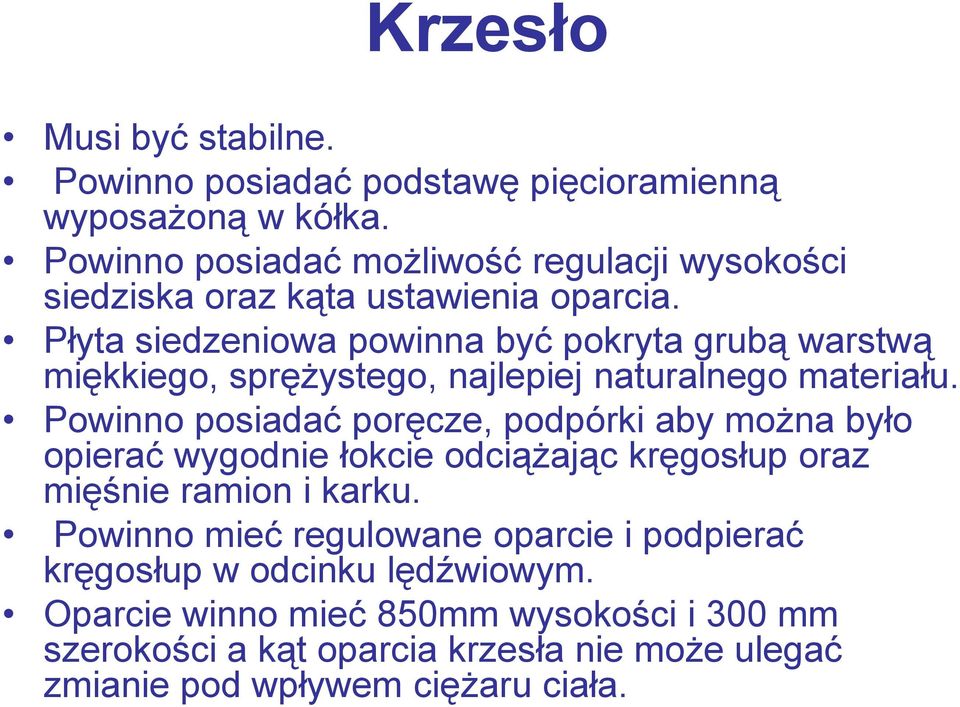 Płyta siedzeniowa powinna być pokryta grubą warstwą miękkiego, sprężystego, najlepiej naturalnego materiału.