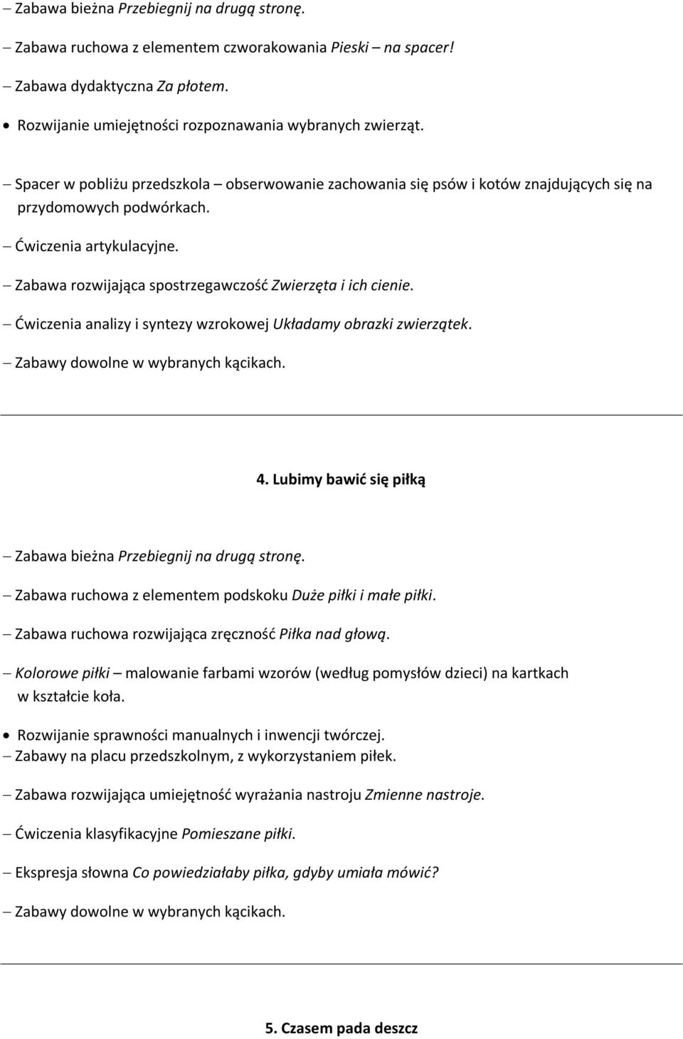 Ćwiczenia analizy i syntezy wzrokowej Układamy obrazki zwierzątek. 4. Lubimy bawić się piłką Zabawa bieżna Przebiegnij na drugą stronę. Zabawa ruchowa z elementem podskoku Duże piłki i małe piłki.