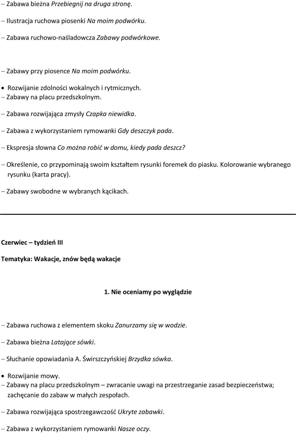 Ekspresja słowna Co można robić w domu, kiedy pada deszcz? Określenie, co przypominają swoim kształtem rysunki foremek do piasku. Kolorowanie wybranego rysunku (karta pracy).