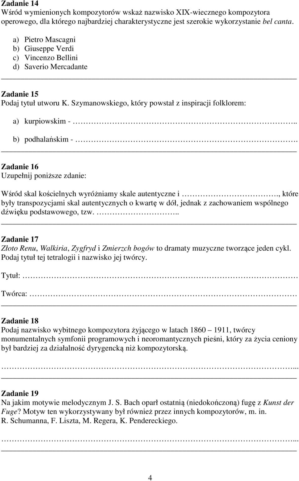 . b) podhalańskim -. Zadanie 16 Uzupełnij poniższe zdanie: Wśród skal kościelnych wyróżniamy skale autentyczne i.