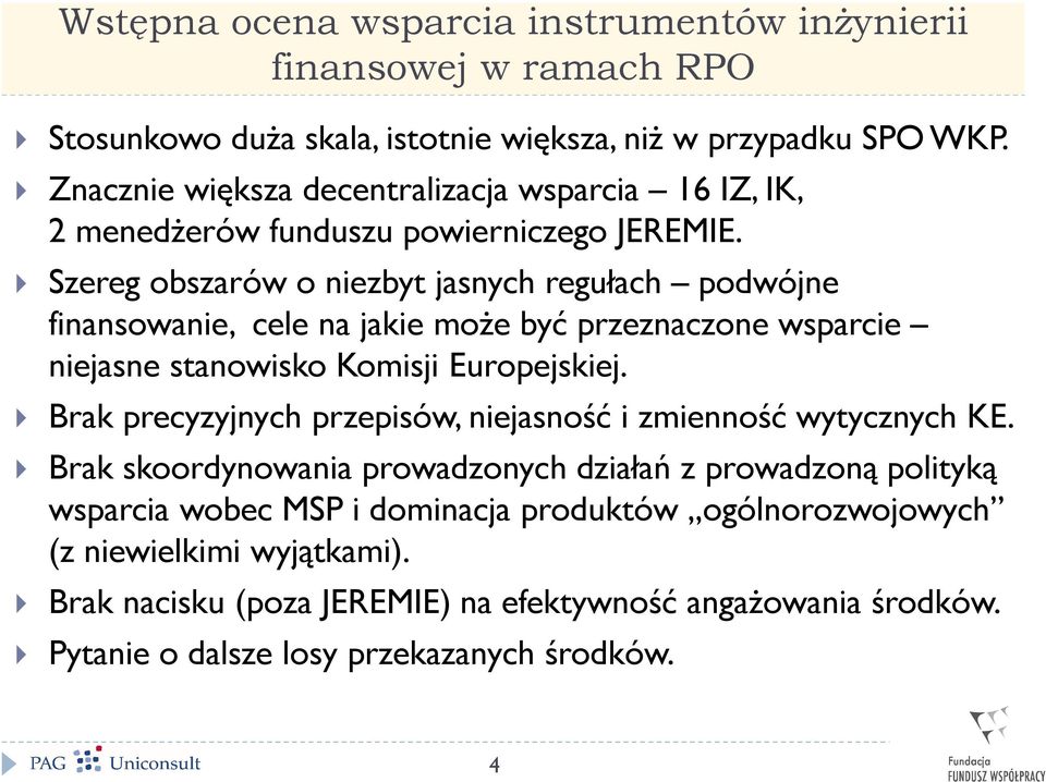 Szereg obszarów o niezbyt jasnych regułach podwójne finansowanie, cele na jakie może być przeznaczone wsparcie niejasne stanowisko Komisji Europejskiej.