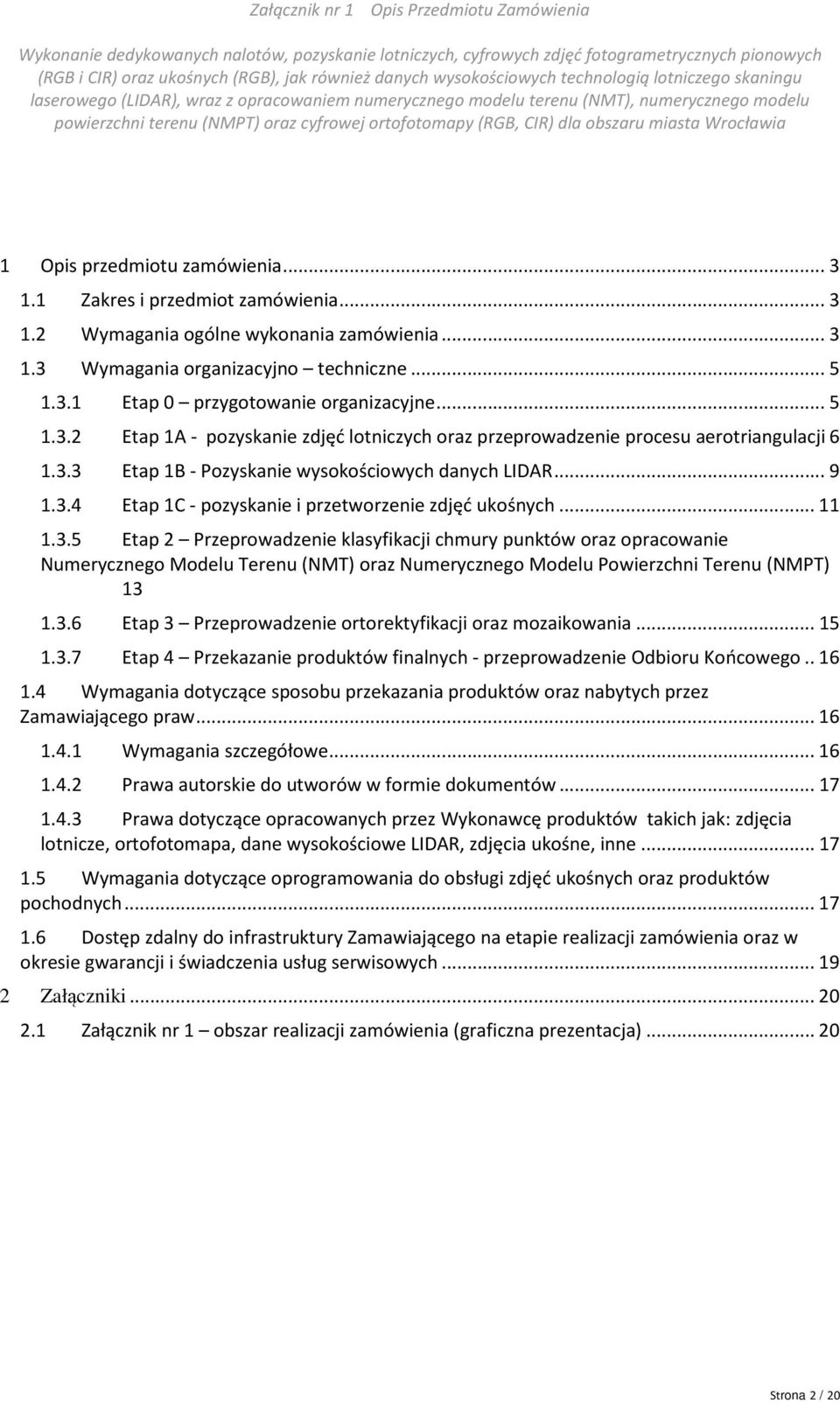.. 11 1.3.5 Etap 2 Przeprowadzenie klasyfikacji chmury punktów oraz opracowanie Numerycznego Modelu Terenu (NMT) oraz Numerycznego Modelu Powierzchni Terenu (NMPT) 13 1.3.6 Etap 3 Przeprowadzenie ortorektyfikacji oraz mozaikowania.