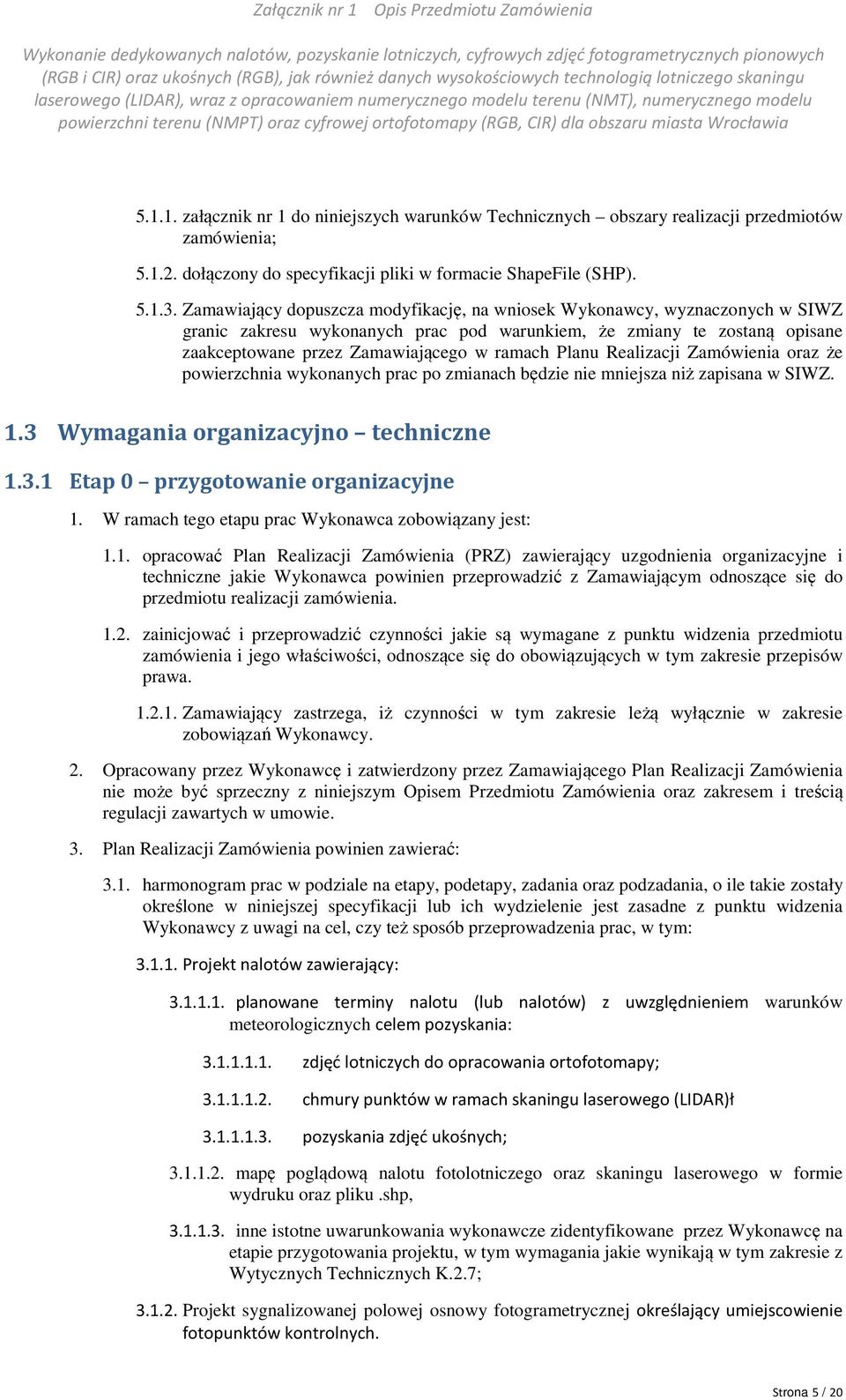 Planu Realizacji Zamówienia oraz że powierzchnia wykonanych prac po zmianach będzie nie mniejsza niż zapisana w SIWZ. 1.3 Wymagania organizacyjno techniczne 1.3.1 Etap 0 przygotowanie organizacyjne 1.