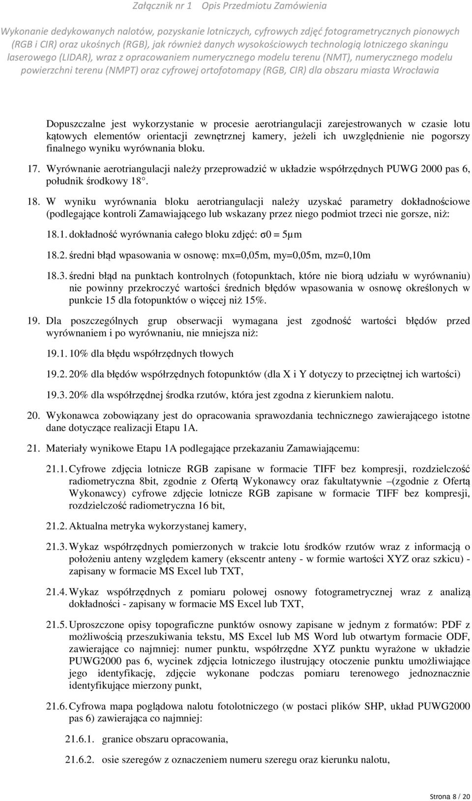 18. W wyniku wyrównania bloku aerotriangulacji należy uzyskać parametry dokładnościowe (podlegające kontroli Zamawiającego lub wskazany przez niego podmiot trzeci nie gorsze, niż: 18.1. dokładność wyrównania całego bloku zdjęć: σ0 = 5µm 18.