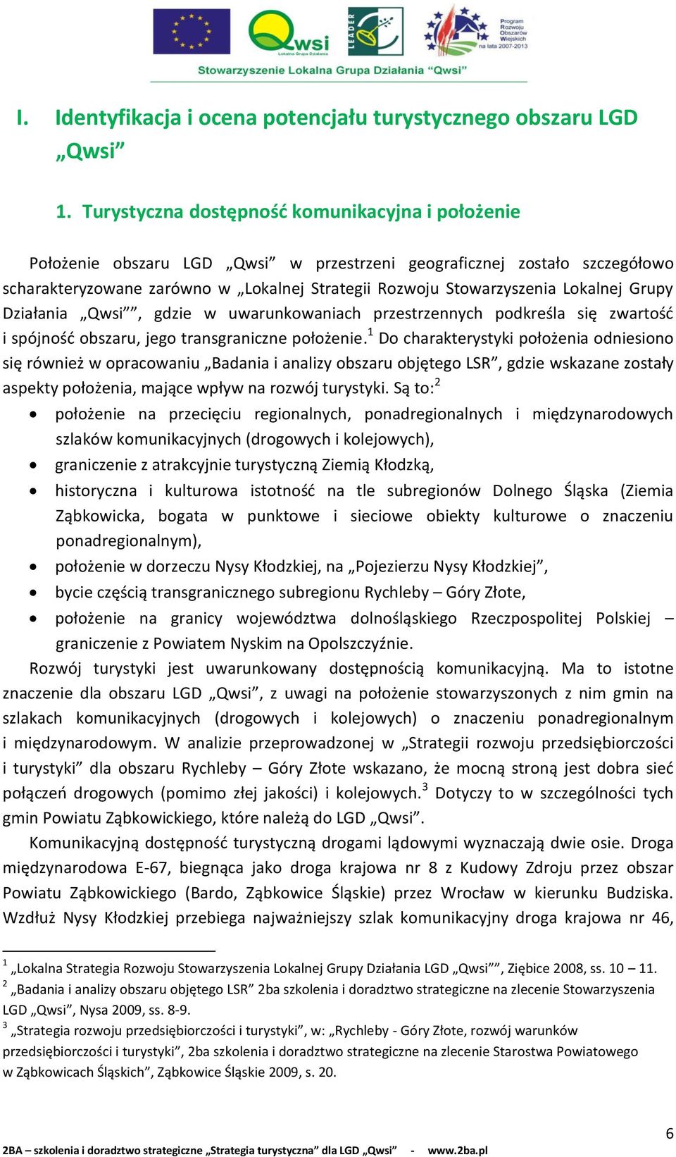 Lokalnej Grupy Działania Qwsi, gdzie w uwarunkowaniach przestrzennych podkreśla się zwartośd i spójnośd obszaru, jego transgraniczne położenie.