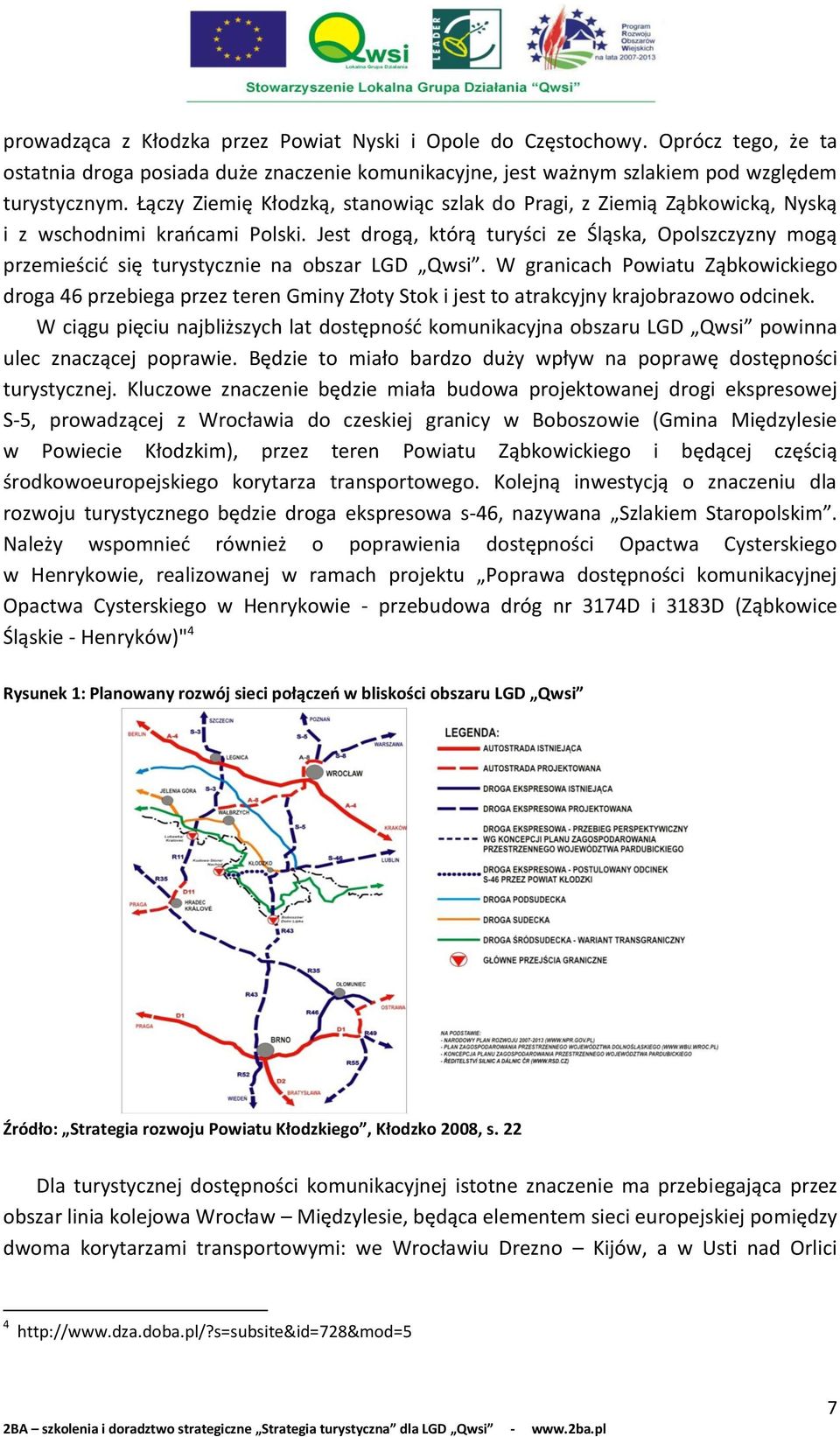 Jest drogą, którą turyści ze Śląska, Opolszczyzny mogą przemieścid się turystycznie na obszar LGD Qwsi.