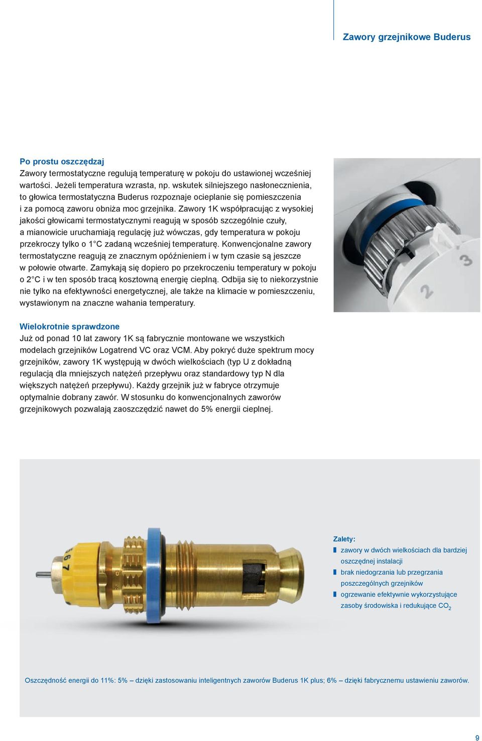 Zawory 1K współpracując z wysokiej jakości głowicami termostatycznymi reagują w sposób szczególnie czuły, a mianowicie uruchamiają regulację już wówczas, gdy temperatura w pokoju przekroczy tylko o 1
