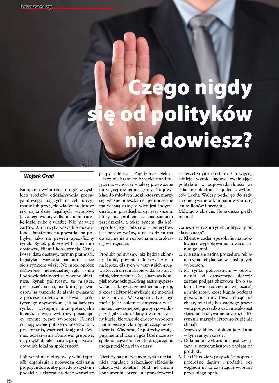 Jak z tego widać, walka nie o pietruszkę idzie, tylko o władzę. Nie ma więc żartów. A i chwyty wszystkie dozwolone. Popatrzmy na początku na politykę, jako na pewien specyficzny rynek.