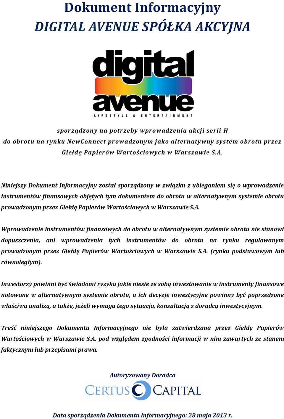 Niniejszy Dokument Informacyjny został sporządzony w związku z ubieganiem się o wprowadzenie instrumentów finansowych objętych tym dokumentem do obrotu w alternatywnym systemie obrotu prowadzonym