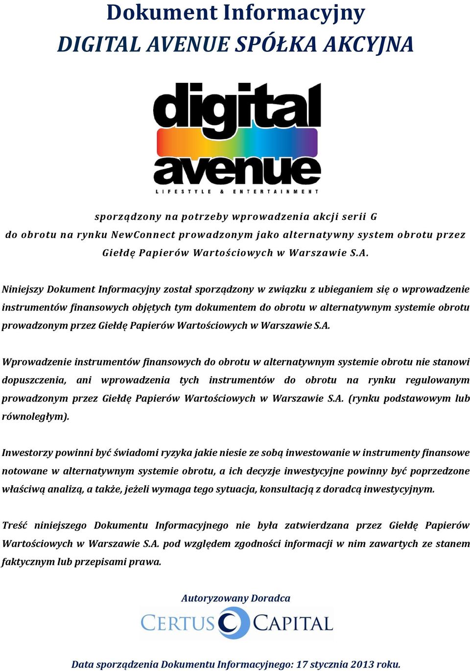 Niniejszy Dokument Informacyjny został sporządzony w związku z ubieganiem się o wprowadzenie instrumentów finansowych objętych tym dokumentem do obrotu w alternatywnym systemie obrotu prowadzonym