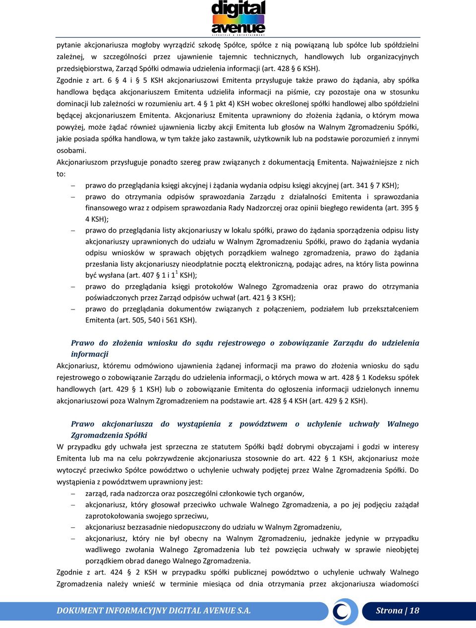 6 4 i 5 KSH akcjonariuszowi Emitenta przysługuje także prawo do żądania, aby spółka handlowa będąca akcjonariuszem Emitenta udzieliła informacji na piśmie, czy pozostaje ona w stosunku dominacji lub