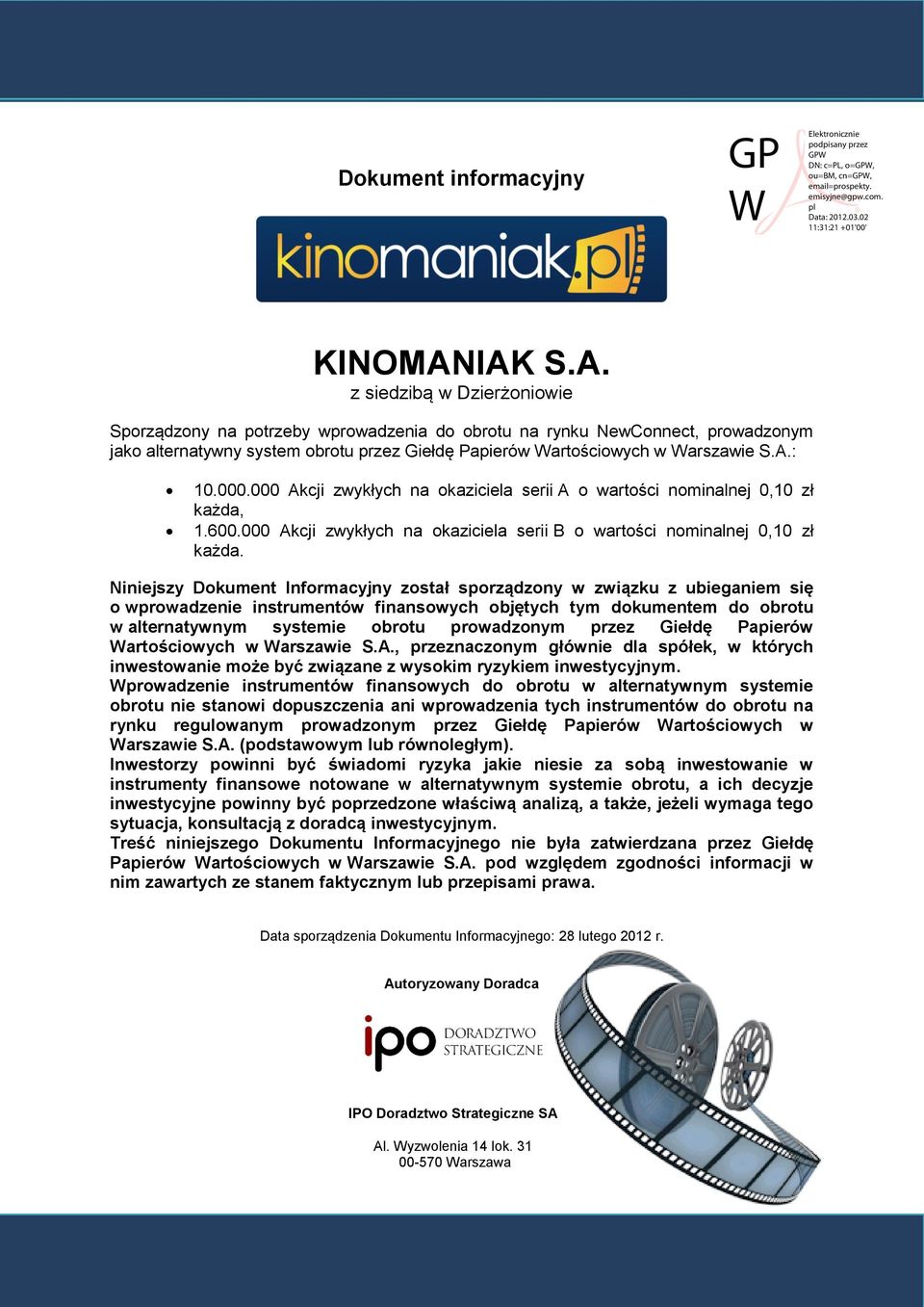 000.000 Akcji zwykłych na okaziciela serii A o wartości nominalnej 0,10 zł każda, 1.600.000 Akcji zwykłych na okaziciela serii B o wartości nominalnej 0,10 zł każda.