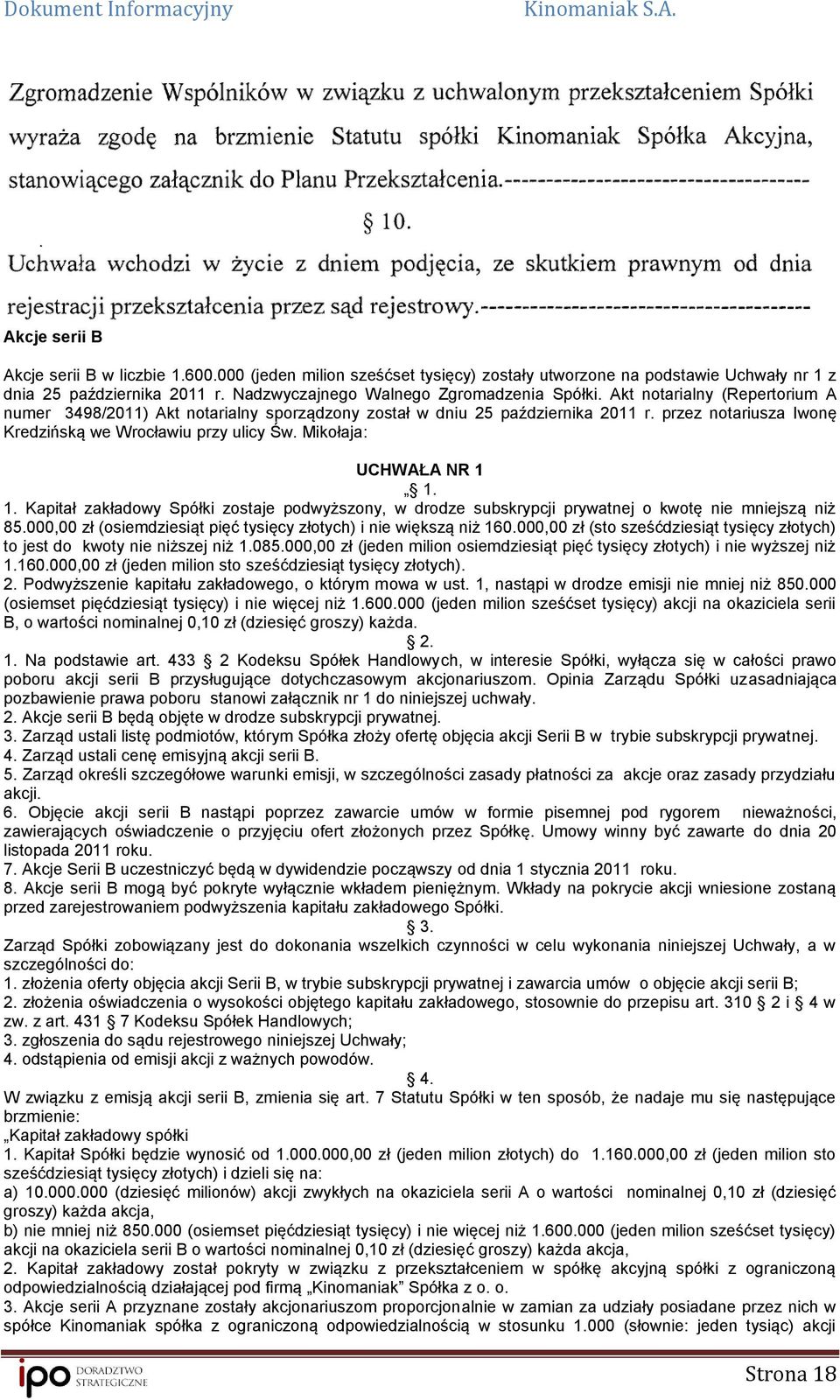 1. Kapitał zakładowy Spółki zostaje podwyższony, w drodze subskrypcji prywatnej o kwotę nie mniejszą niż 85.000,00 zł (osiemdziesiąt pięć tysięcy złotych) i nie większą niż 160.