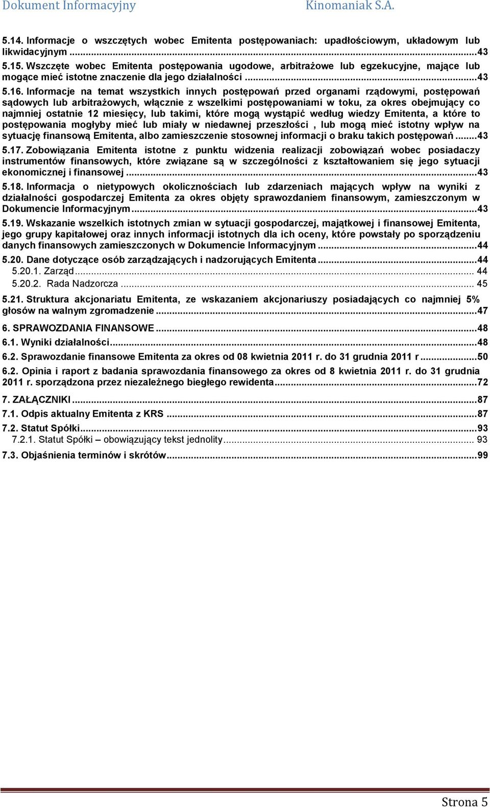 Informacje na temat wszystkich innych postępowań przed organami rządowymi, postępowań sądowych lub arbitrażowych, włącznie z wszelkimi postępowaniami w toku, za okres obejmujący co najmniej ostatnie