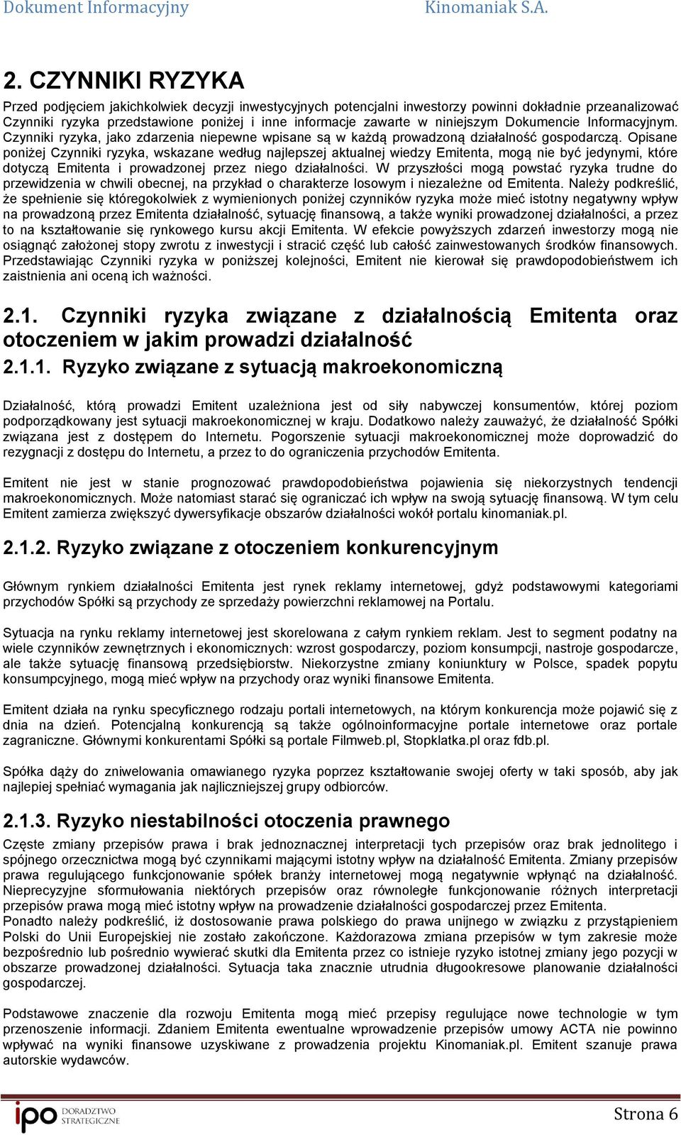 Opisane poniżej Czynniki ryzyka, wskazane według najlepszej aktualnej wiedzy Emitenta, mogą nie być jedynymi, które dotyczą Emitenta i prowadzonej przez niego działalności.