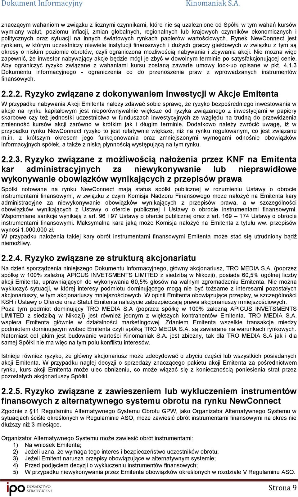 Rynek NewConnect jest rynkiem, w którym uczestniczy niewiele instytucji finansowych i dużych graczy giełdowych w związku z tym są okresy o niskim poziomie obrotów, czyli ograniczona możliwością