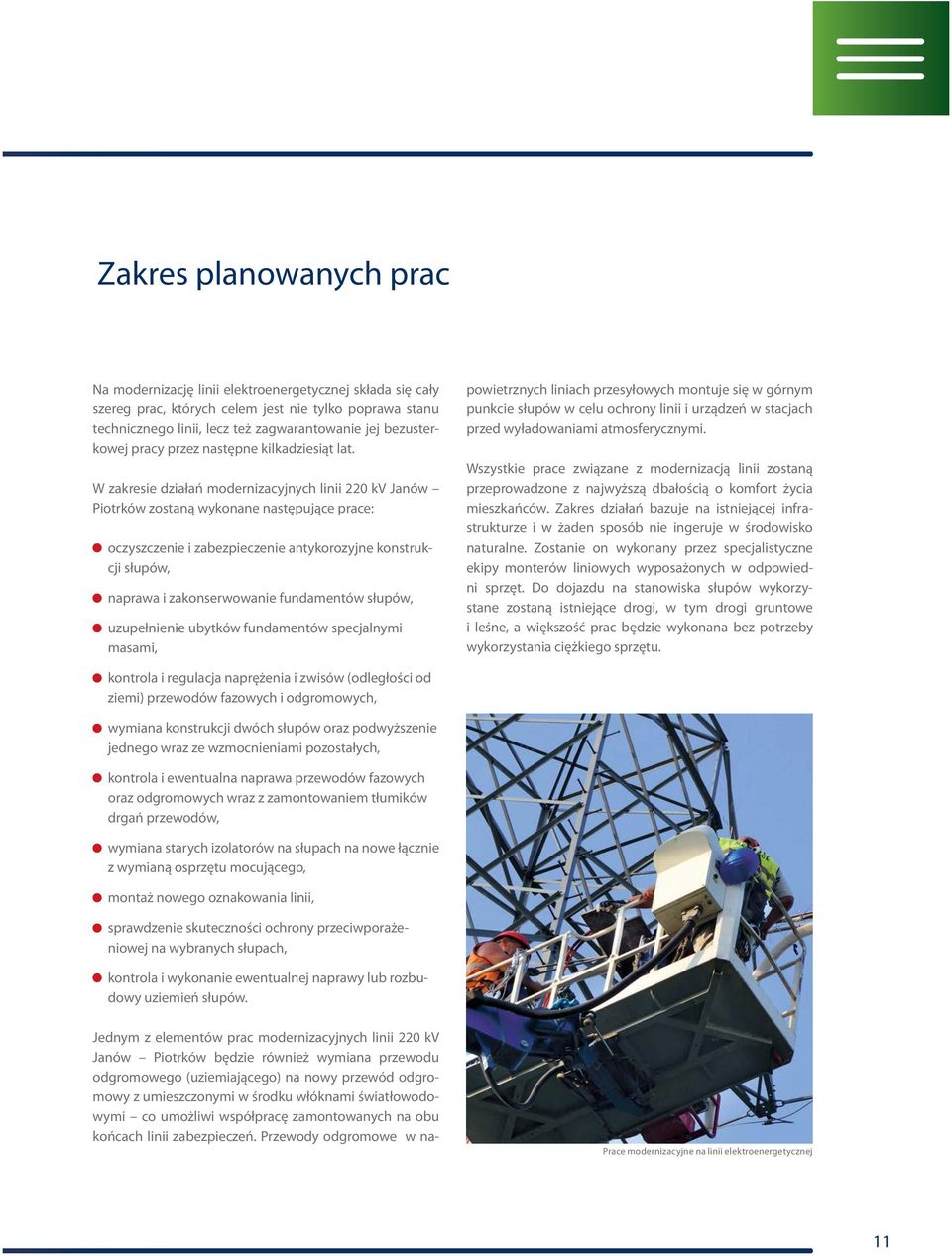 W zakresie działań modernizacyjnych linii 220 kv Janów Piotrków zostaną wykonane następujące prace: oczyszczenie i zabezpieczenie antykorozyjne konstrukcji słupów, naprawa i zakonserwowanie