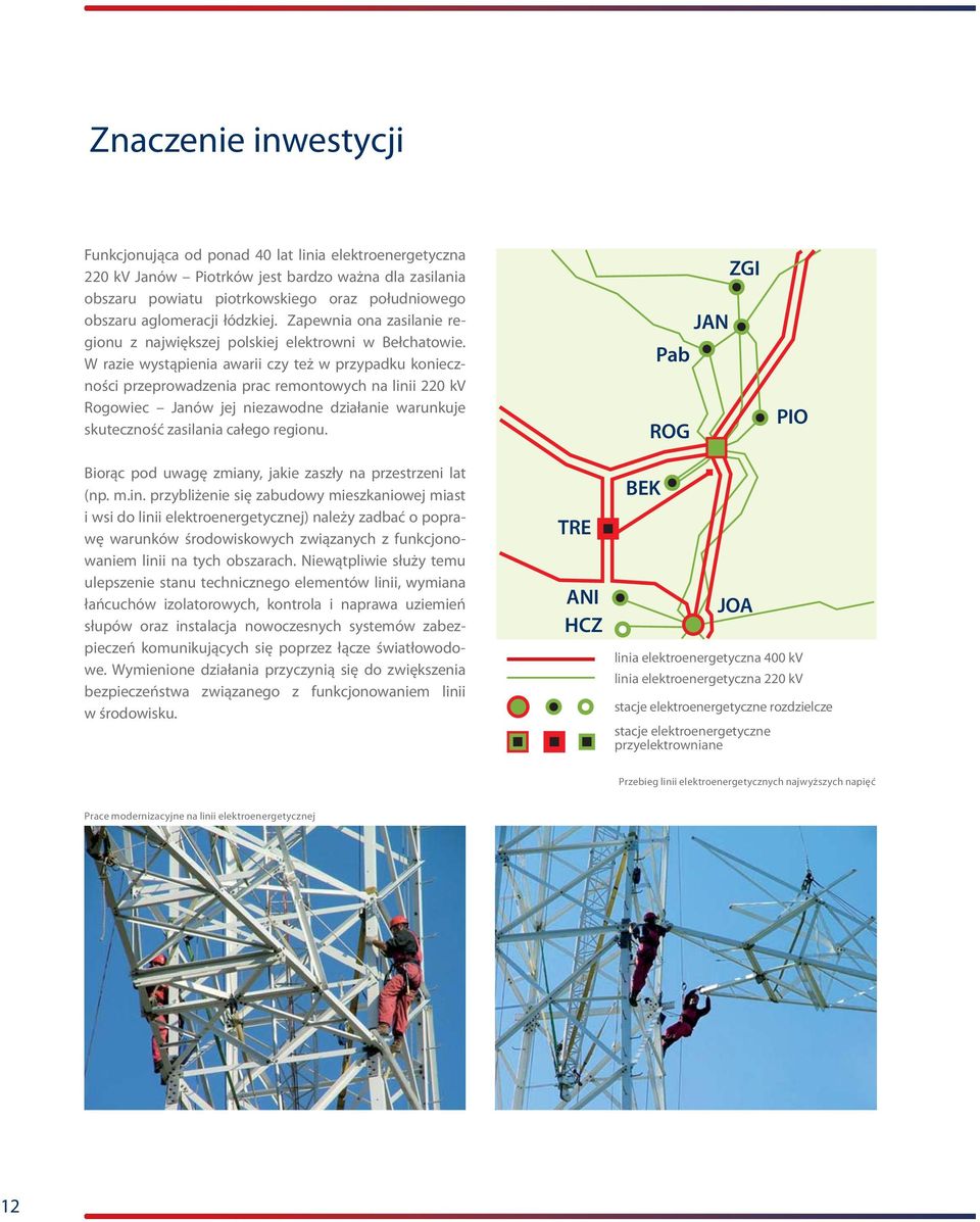 W razie wystąpienia awarii czy też w przypadku konieczności przeprowadzenia prac remontowych na linii 220 kv Rogowiec Janów jej niezawodne działanie warunkuje skuteczność zasilania całego regionu.