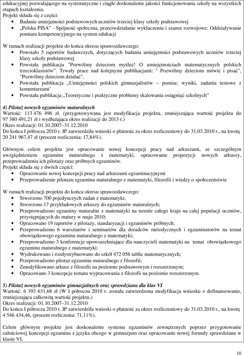 Oddziaływanie pomiaru kompetencyjnego na system edukacji Powstało 5 raportów badawczych, dotyczących badania umiejętności podstawowych uczniów trzeciej klasy szkoły podstawowej Powstała publikacja