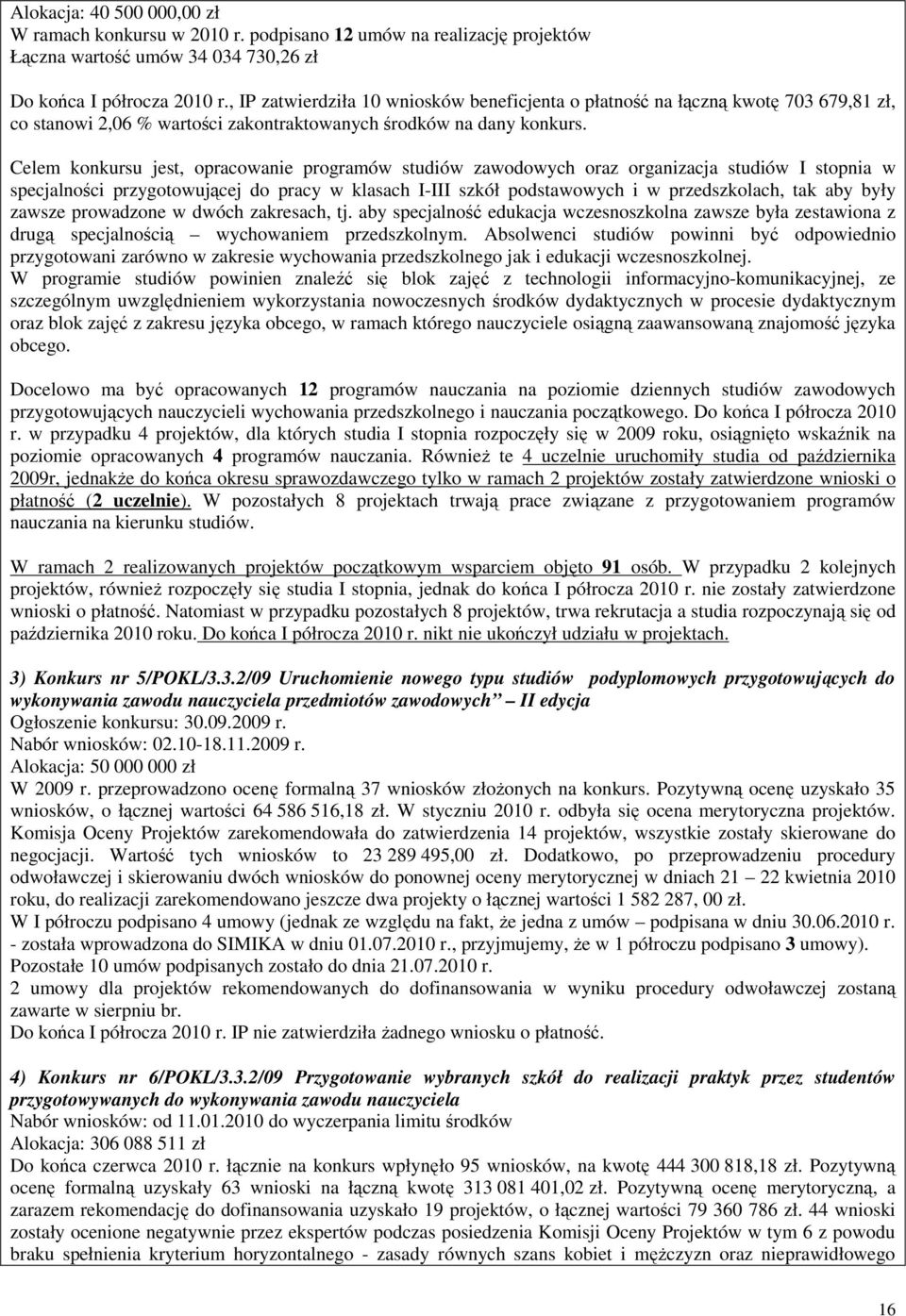 Celem konkursu jest, opracowanie programów studiów zawodowych oraz organizacja studiów I stopnia w specjalności przygotowującej do pracy w klasach I-III szkół podstawowych i w przedszkolach, tak aby