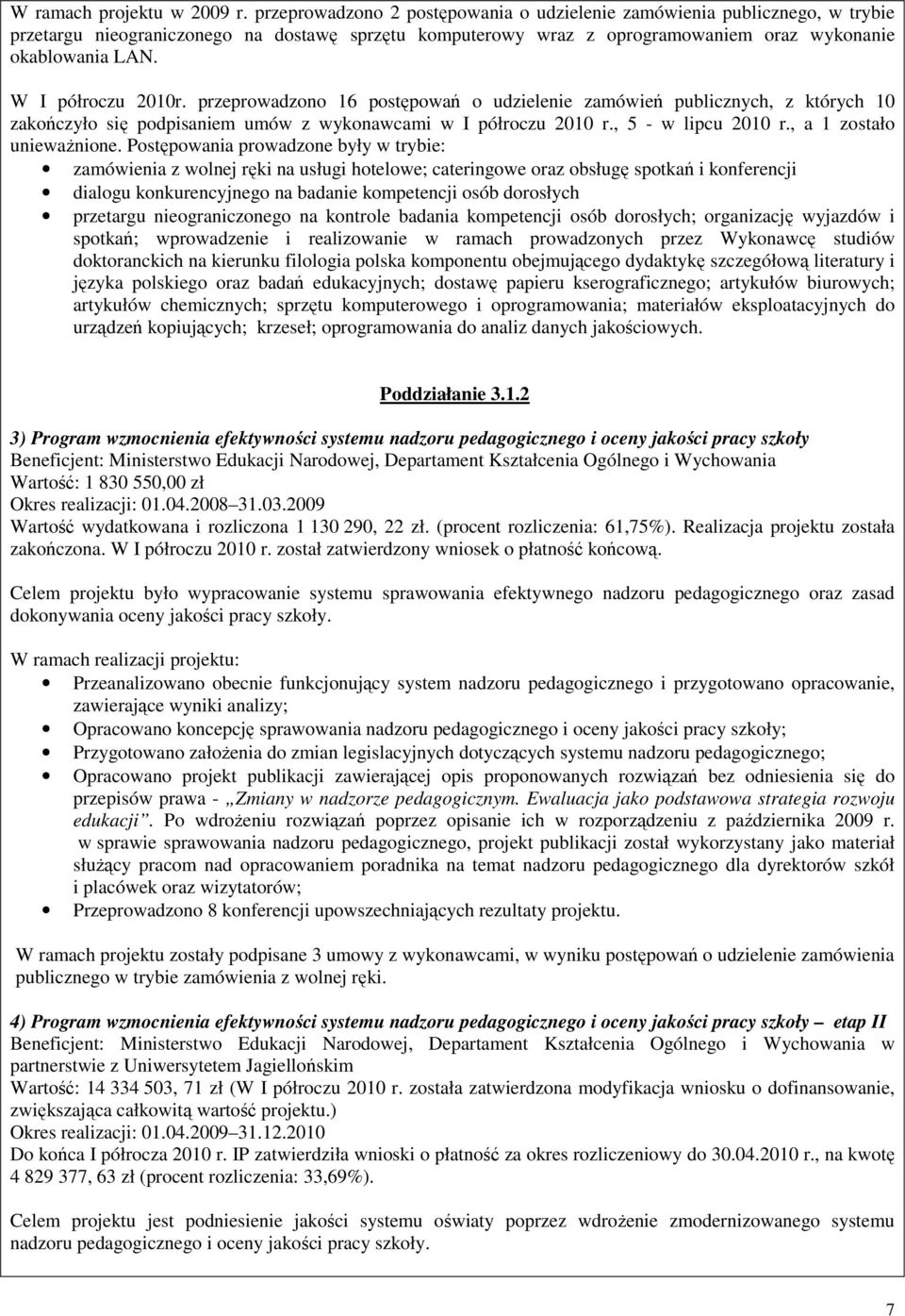 W I półroczu 2010r. przeprowadzono 16 postępowań o udzielenie zamówień publicznych, z których 10 zakończyło się podpisaniem umów z wykonawcami w I półroczu 2010 r., 5 - w lipcu 2010 r.