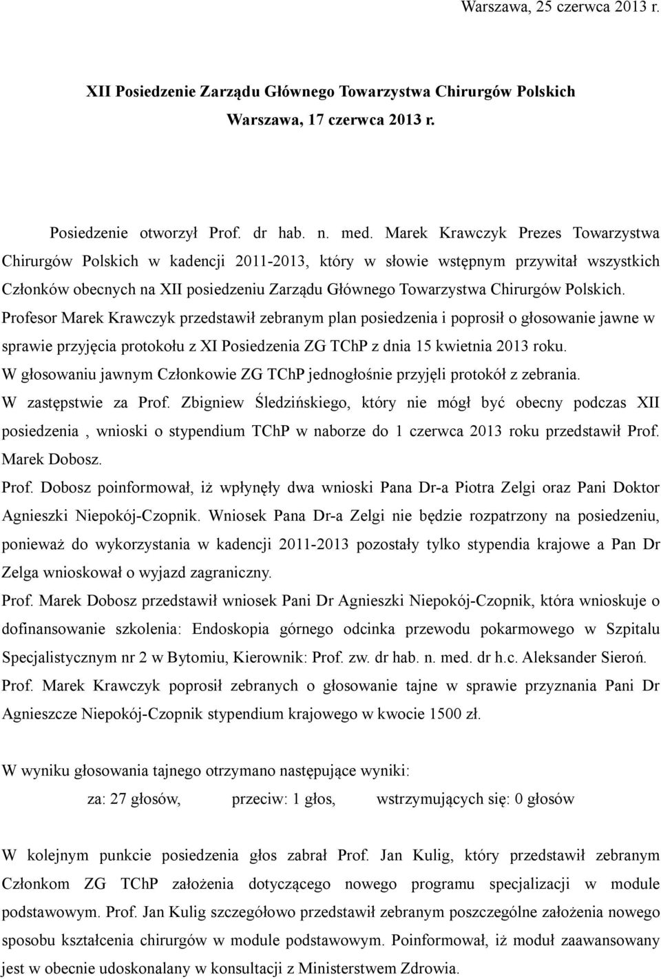 Polskich. Profesor Marek Krawczyk przedstawił zebranym plan posiedzenia i poprosił o głosowanie jawne w sprawie przyjęcia protokołu z XI Posiedzenia ZG TChP z dnia 15 kwietnia 2013 roku.