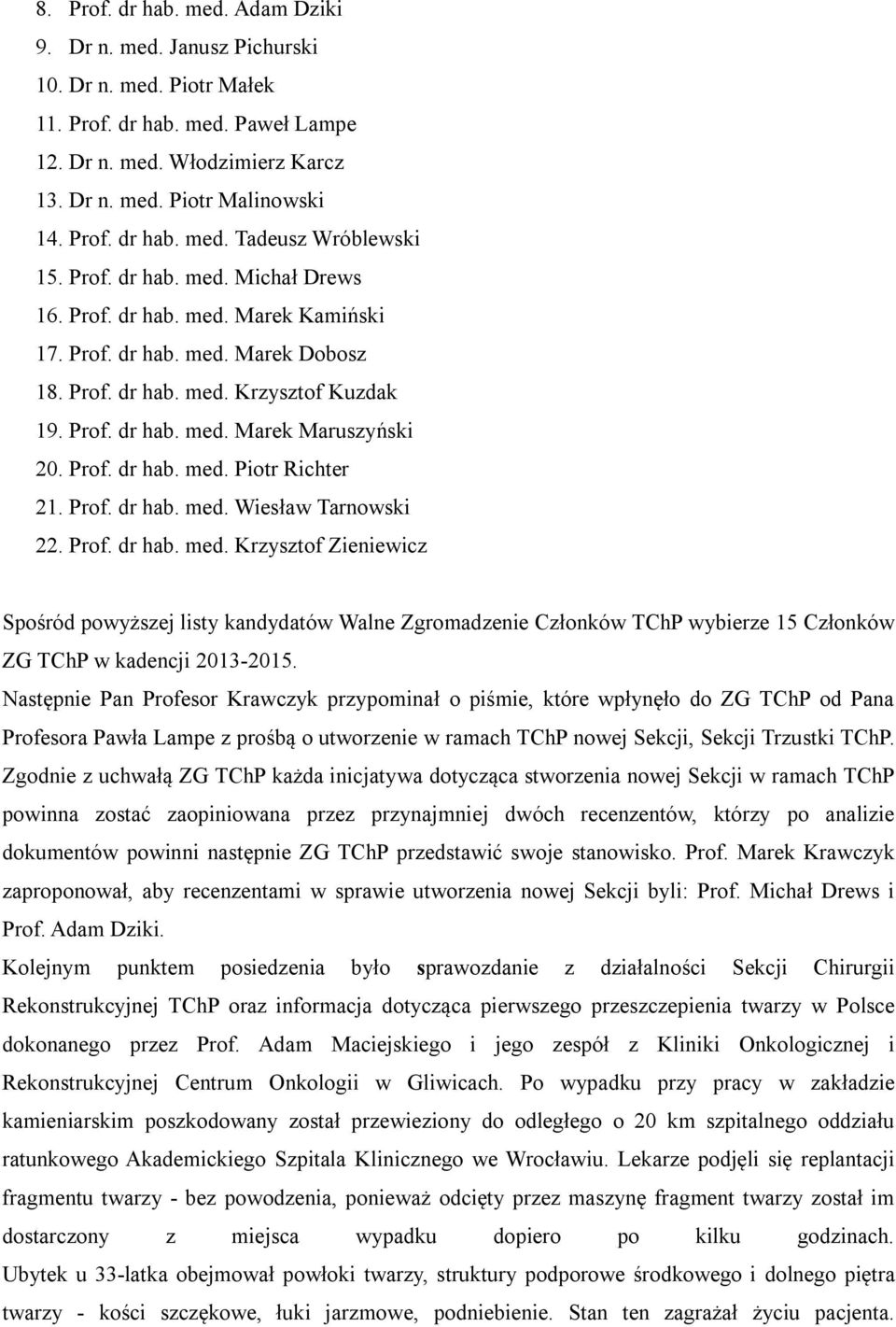 Prof. dr hab. med. Wiesław Tarnowski 22. Prof. dr hab. med. Krzysztof Zieniewicz Spośród powyższej listy kandydatów Walne Zgromadzenie Członków TChP wybierze 15 Członków ZG TChP w kadencji 2013-2015.