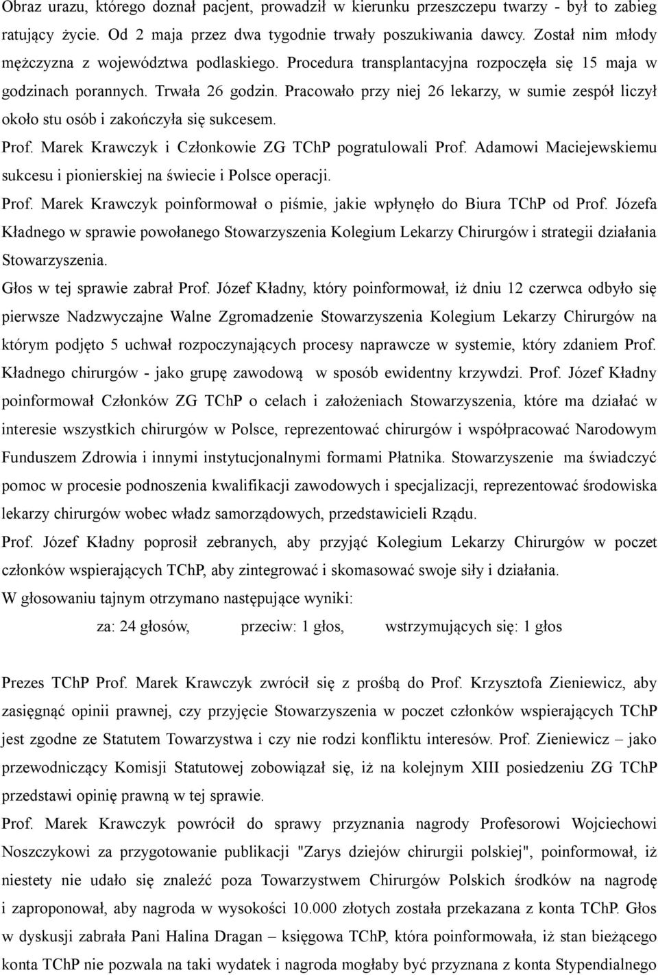 Pracowało przy niej 26 lekarzy, w sumie zespół liczył około stu osób i zakończyła się sukcesem. Prof. Marek Krawczyk i Członkowie ZG TChP pogratulowali Prof.