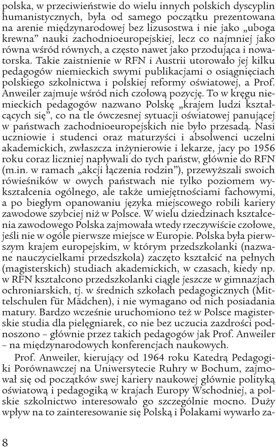 Takie zaistnienie w RFN i Austrii utorowało jej kilku pedagogów niemieckich swymi publikacjami o osiągnięciach polskiego szkolnictwa i polskiej reformy oœwiatowej, a Prof.