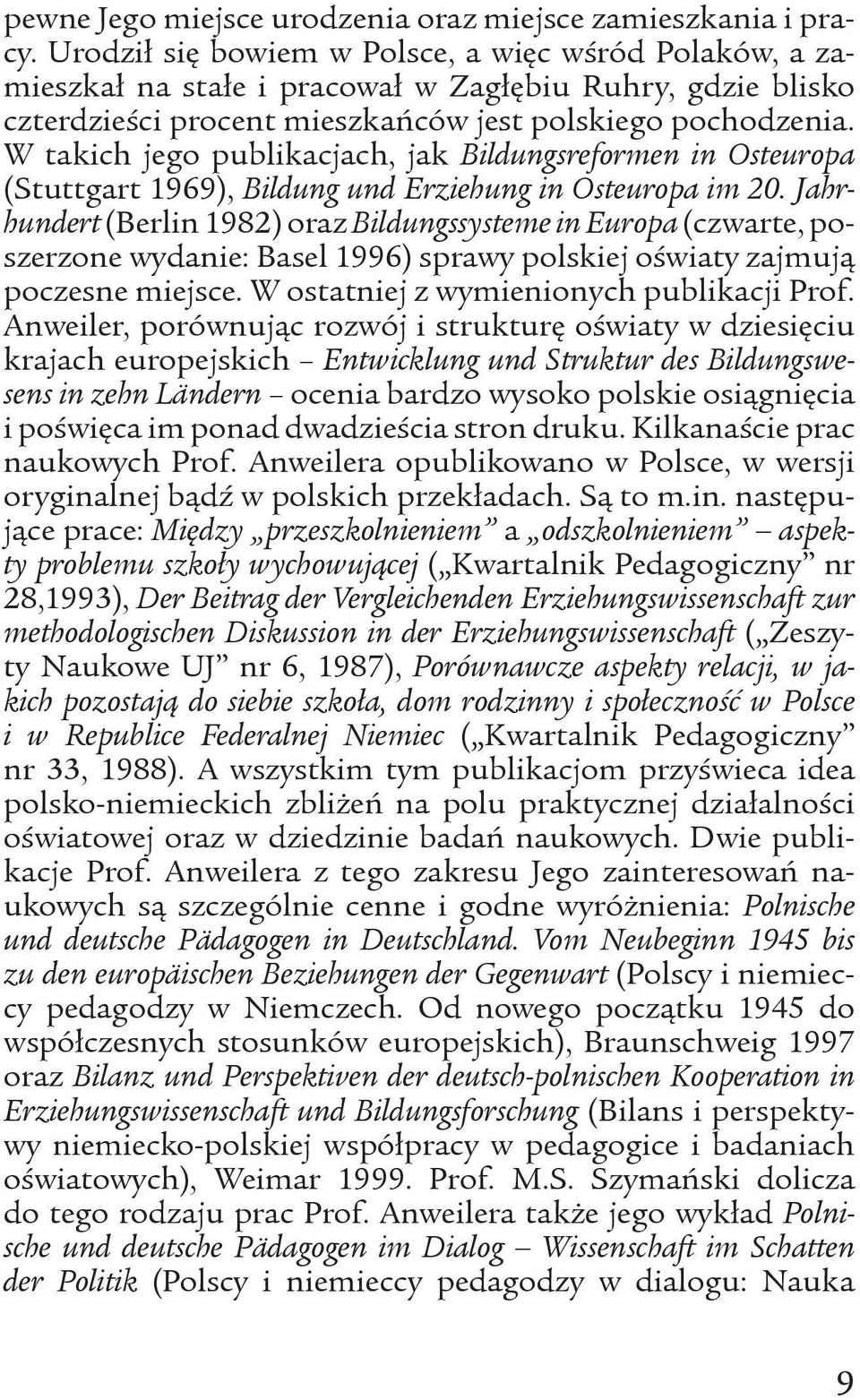 W takich jego publikacjach, jak Bildungsreformen in Osteuropa (Stuttgart 1969), Bildung und Erziehung in Osteuropa im 20.