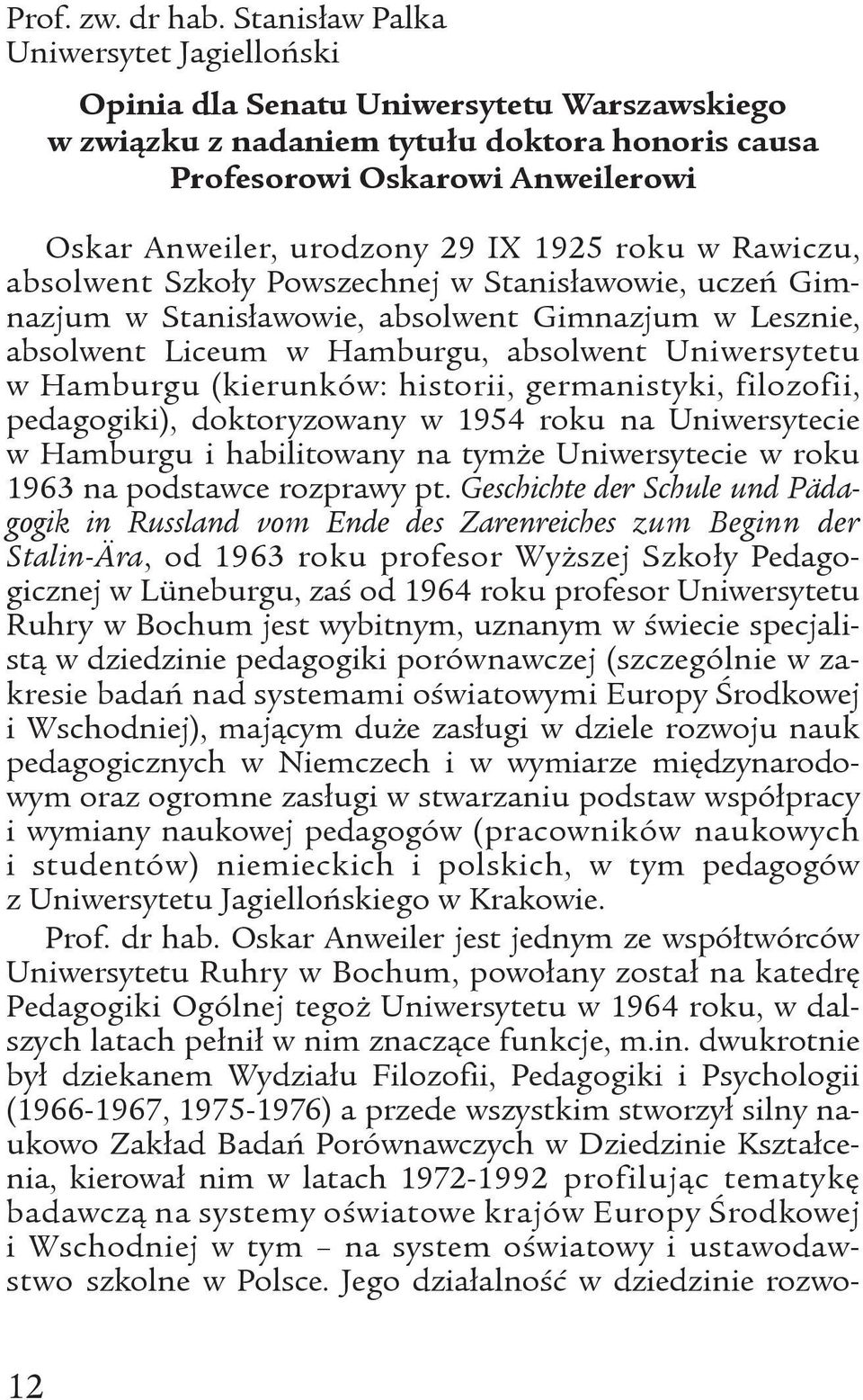 1925 roku w Rawiczu, absolwent Szkoły Powszechnej w Stanisławowie, uczeń Gimnazjum w Stanisławowie, absolwent Gimnazjum w Lesznie, absolwent Liceum w Hamburgu, absolwent Uniwersytetu w Hamburgu