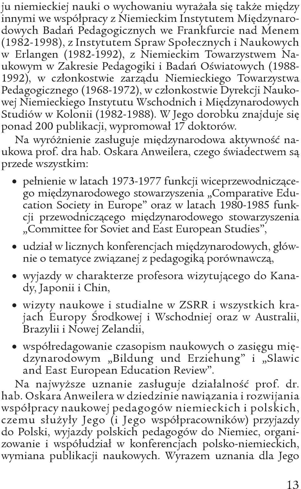 Pedagogicznego (1968-1972), w członkostwie Dyrekcji Naukowej Niemieckiego Instytutu Wschodnich i Międzynarodowych Studiów w Kolonii (1982-1988).