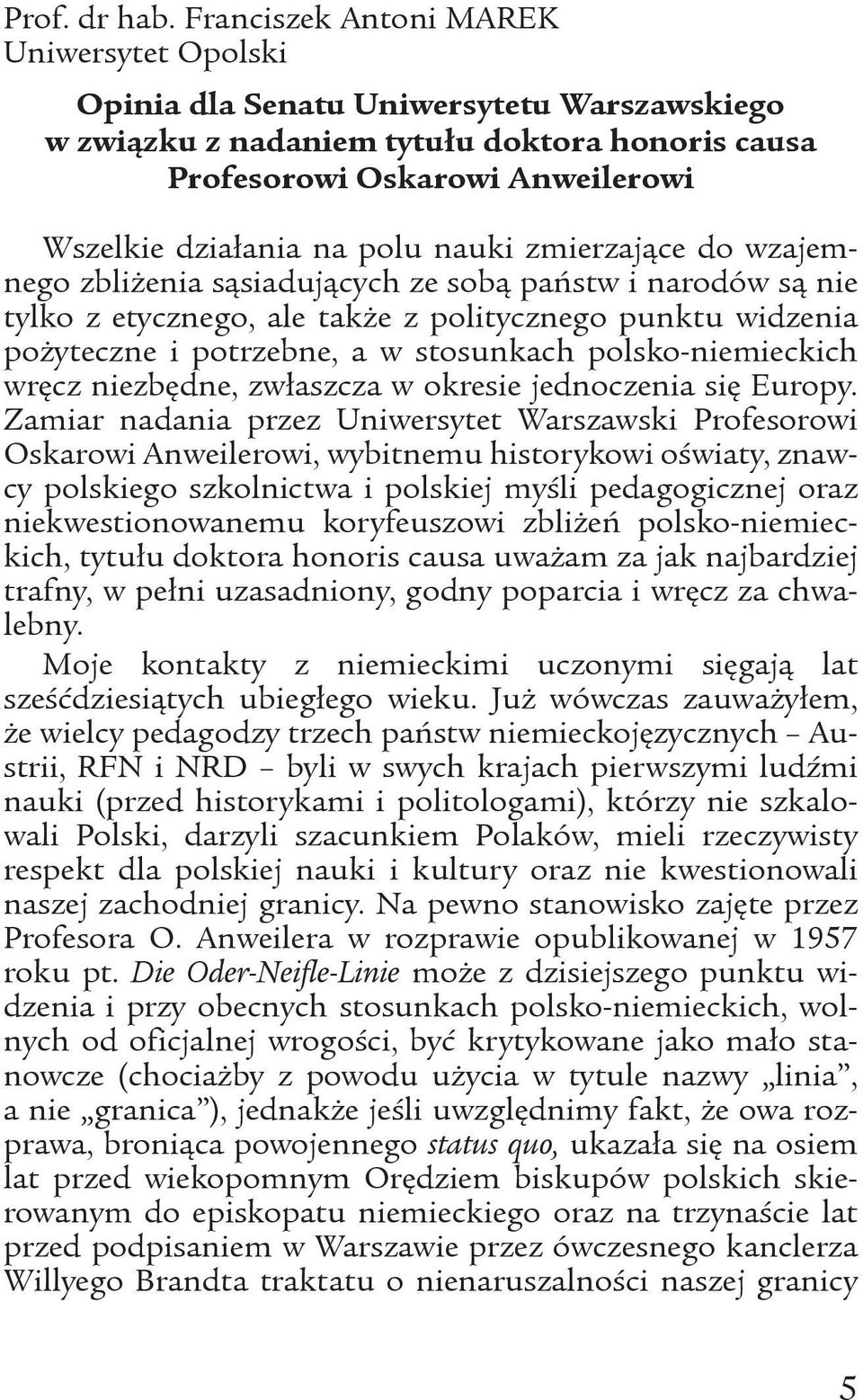 nauki zmierzające do wzajemnego zbliżenia sąsiadujących ze sobą państw i narodów są nie tylko z etycznego, ale także z politycznego punktu widzenia pożyteczne i potrzebne, a w stosunkach