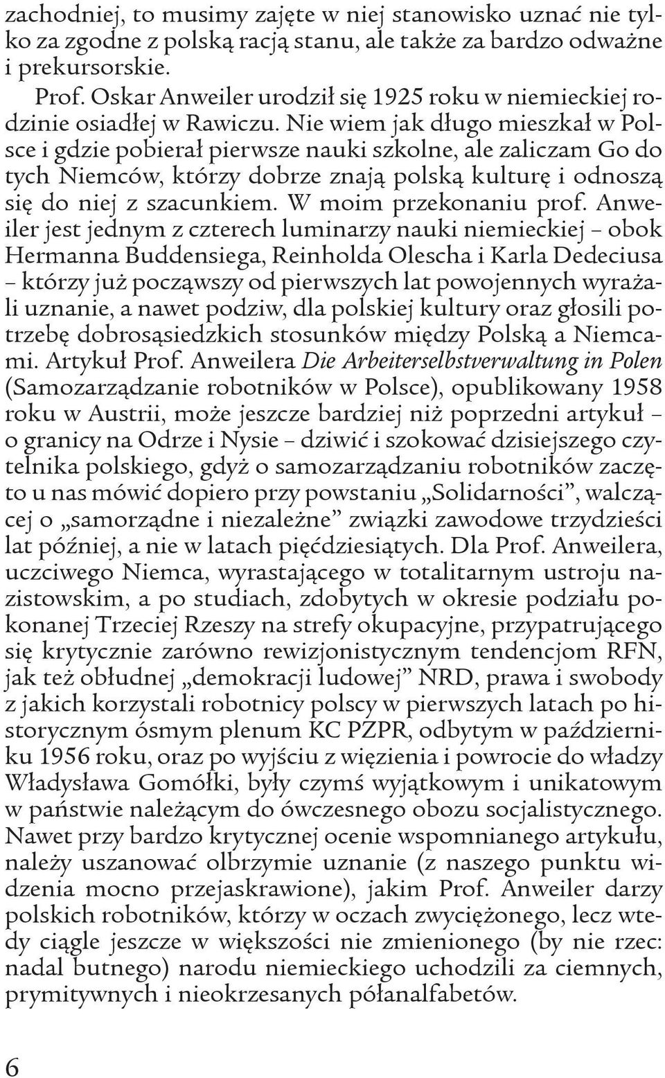 Nie wiem jak długo mieszkał w Polsce i gdzie pobierał pierwsze nauki szkolne, ale zaliczam go do tych Niemców, którzy dobrze znają polską kulturę i odnoszą się do niej z szacunkiem.