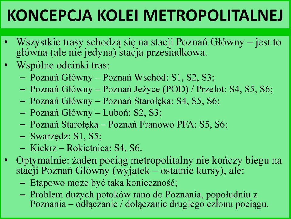 Poznań Główny Luboń: S2, S3; Poznań Starołęka Poznań Franowo PFA: S5, S6; Swarzędz: S1, S5; Kiekrz Rokietnica: S4, S6.